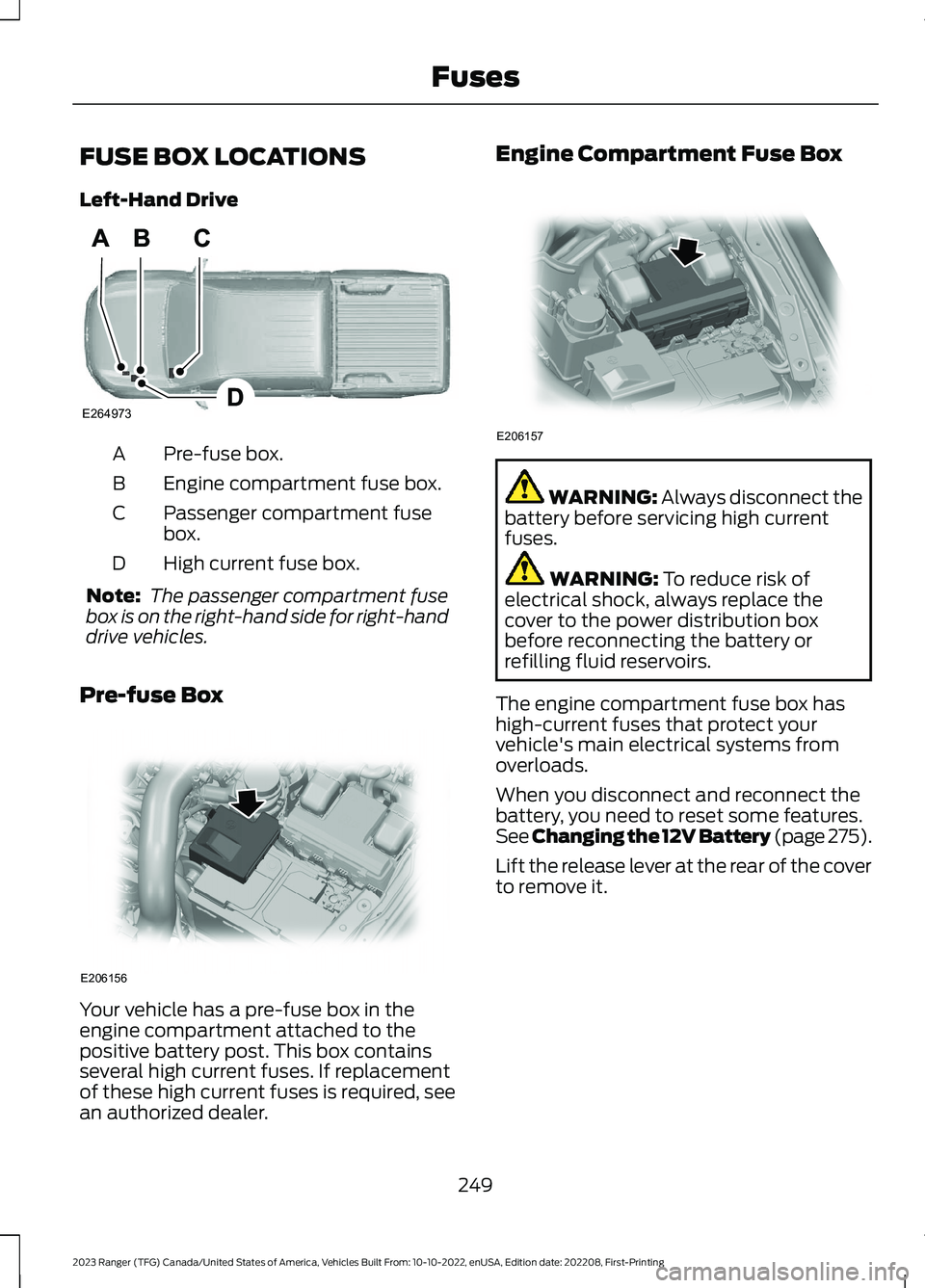 FORD RANGER 2023 Owners Manual FUSE BOX LOCATIONS
Left-Hand Drive
Pre-fuse box.A
Engine compartment fuse box.B
Passenger compartment fusebox.C
High current fuse box.D
Note: The passenger compartment fusebox is on the right-hand sid FORD RANGER 2023 Owners Manual FUSE BOX LOCATIONS
Left-Hand Drive
Pre-fuse box.A
Engine compartment fuse box.B
Passenger compartment fusebox.C
High current fuse box.D
Note: The passenger compartment fusebox is on the right-hand sid