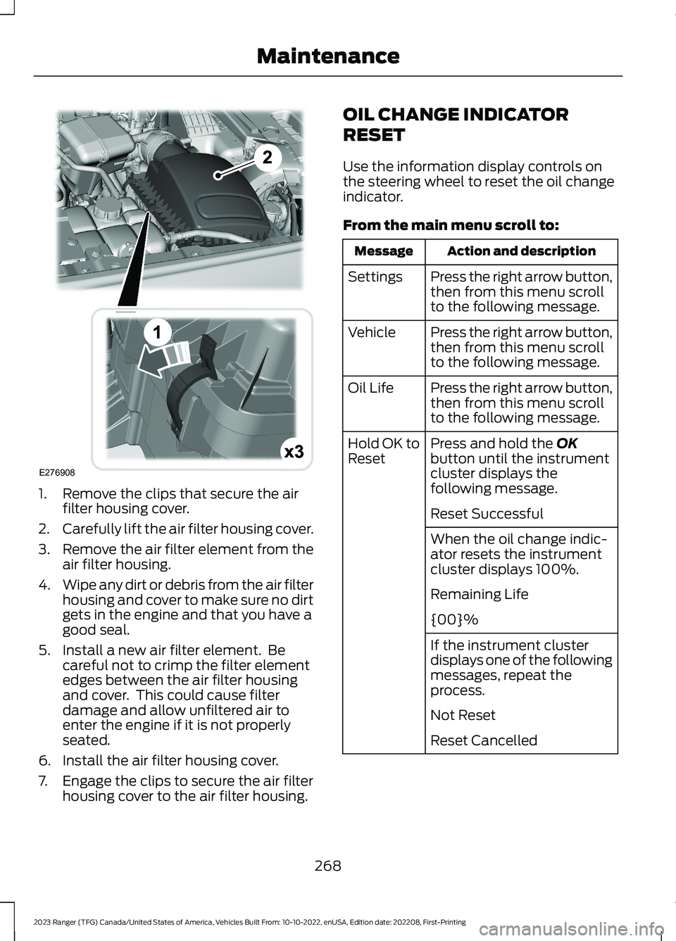 FORD RANGER 2023 Manual Online 1.Remove the clips that secure the airfilter housing cover.
2.Carefully lift the air filter housing cover.
3.Remove the air filter element from theair filter housing.
4.Wipe any dirt or debris from th FORD RANGER 2023 Manual Online 1.Remove the clips that secure the airfilter housing cover.
2.Carefully lift the air filter housing cover.
3.Remove the air filter element from theair filter housing.
4.Wipe any dirt or debris from th
