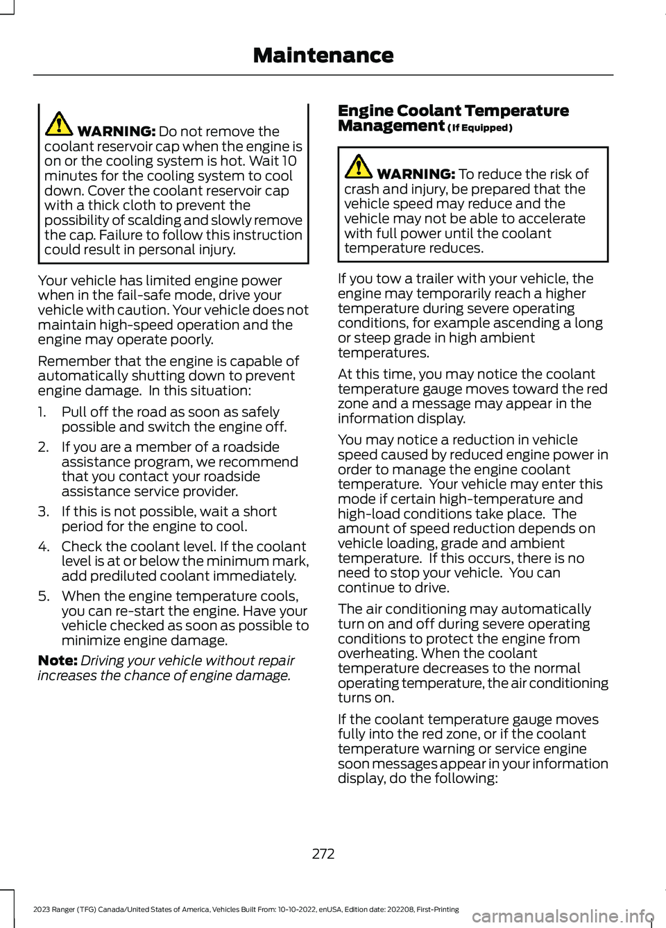 FORD RANGER 2023 Owners Guide WARNING: Do not remove thecoolant reservoir cap when the engine ison or the cooling system is hot. Wait 10minutes for the cooling system to cooldown. Cover the coolant reservoir capwith a thick cloth FORD RANGER 2023 Owners Guide WARNING: Do not remove thecoolant reservoir cap when the engine ison or the cooling system is hot. Wait 10minutes for the cooling system to cooldown. Cover the coolant reservoir capwith a thick cloth