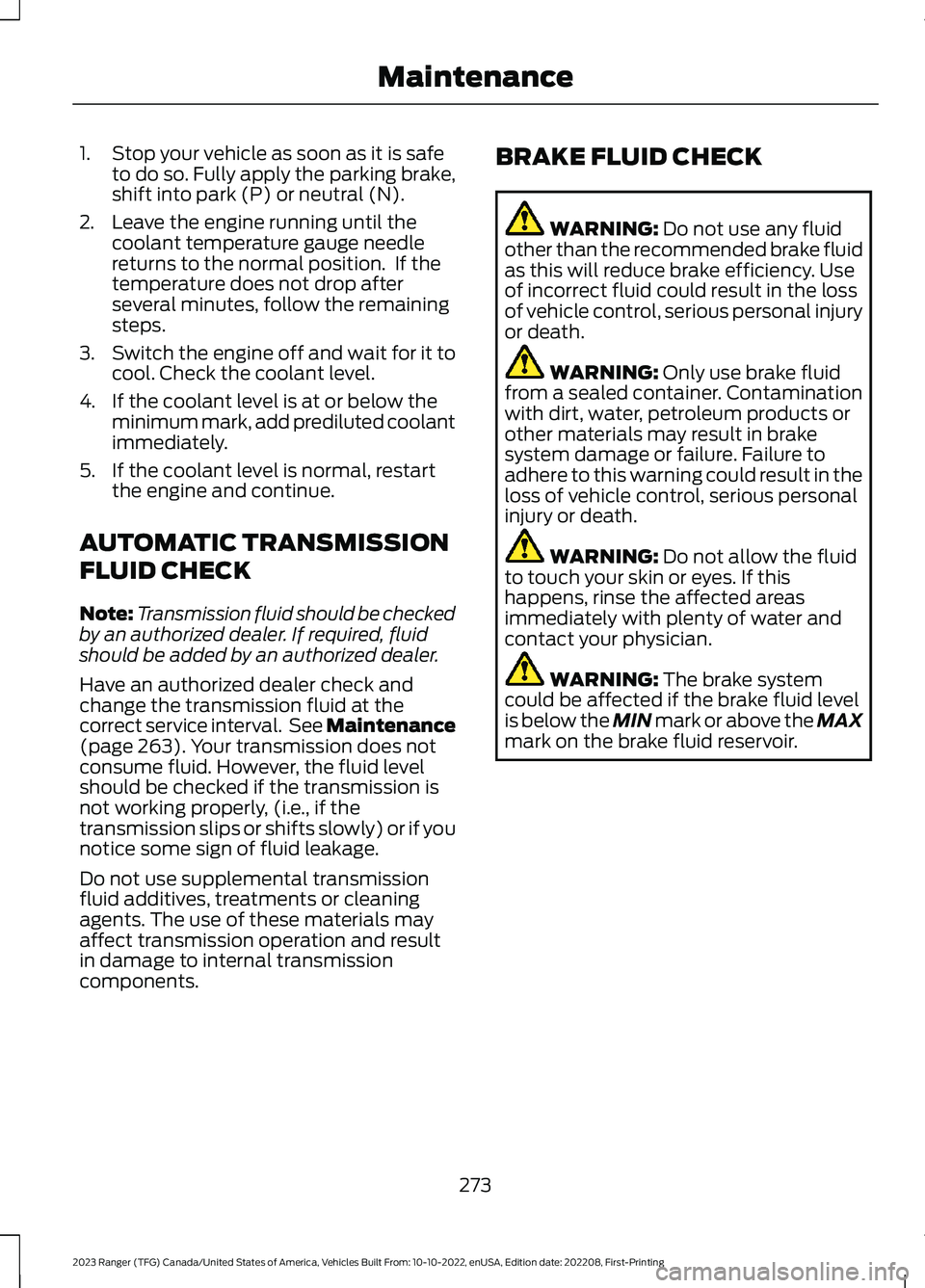 FORD RANGER 2023 Owners Guide 1.Stop your vehicle as soon as it is safeto do so. Fully apply the parking brake,shift into park (P) or neutral (N).
2.Leave the engine running until thecoolant temperature gauge needlereturns to the FORD RANGER 2023 Owners Guide 1.Stop your vehicle as soon as it is safeto do so. Fully apply the parking brake,shift into park (P) or neutral (N).
2.Leave the engine running until thecoolant temperature gauge needlereturns to the