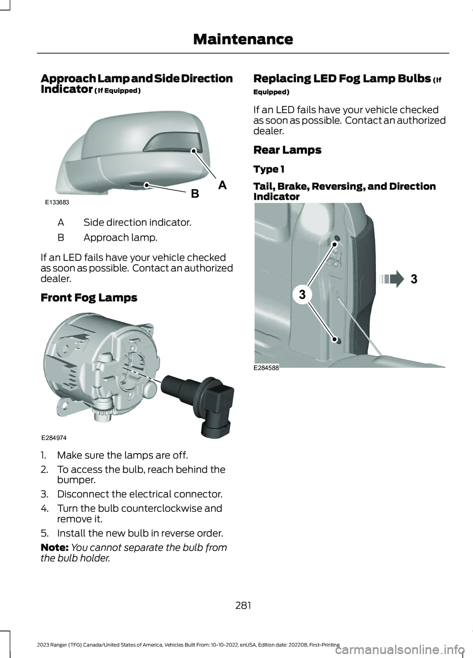 FORD RANGER 2023 Owners Manual Approach Lamp and Side DirectionIndicator (If Equipped)
Side direction indicator.A
Approach lamp.B
If an LED fails have your vehicle checkedas soon as possible. Contact an authorizeddealer.
Front Fog FORD RANGER 2023 Owners Manual Approach Lamp and Side DirectionIndicator (If Equipped)
Side direction indicator.A
Approach lamp.B
If an LED fails have your vehicle checkedas soon as possible. Contact an authorizeddealer.
Front Fog