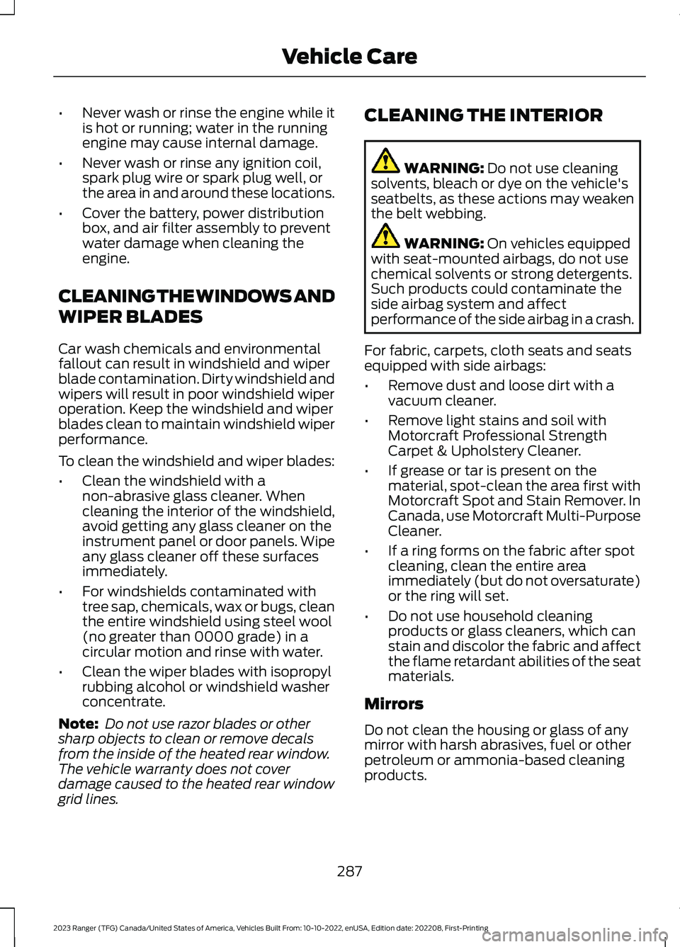 FORD RANGER 2023 Owners Manual •Never wash or rinse the engine while itis hot or running; water in the runningengine may cause internal damage.
•Never wash or rinse any ignition coil,spark plug wire or spark plug well, orthe ar FORD RANGER 2023 Owners Manual •Never wash or rinse the engine while itis hot or running; water in the runningengine may cause internal damage.
•Never wash or rinse any ignition coil,spark plug wire or spark plug well, orthe ar