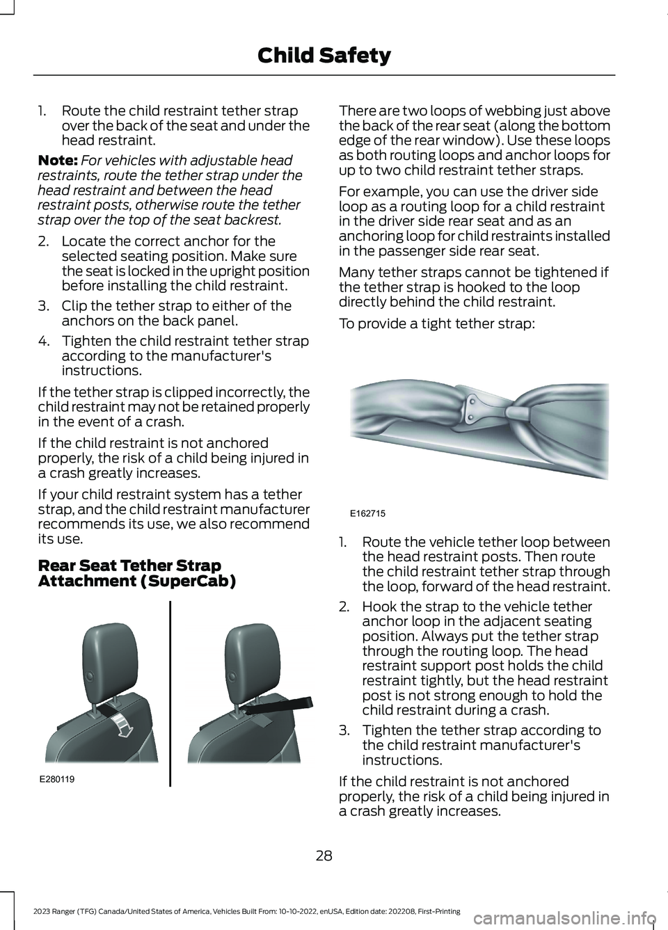 FORD RANGER 2023 Owners Guide 1.Route the child restraint tether strapover the back of the seat and under thehead restraint.
Note:For vehicles with adjustable headrestraints, route the tether strap under thehead restraint and betw FORD RANGER 2023 Owners Guide 1.Route the child restraint tether strapover the back of the seat and under thehead restraint.
Note:For vehicles with adjustable headrestraints, route the tether strap under thehead restraint and betw