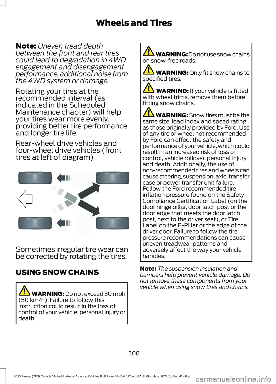 FORD RANGER 2023 Owners Manual Note:Uneven tread depthbetween the front and rear tirescould lead to degradation in 4WDengagement and disengagementperformance, additional noise fromthe 4WD system or damage.
Rotating your tires at th FORD RANGER 2023 Owners Manual Note:Uneven tread depthbetween the front and rear tirescould lead to degradation in 4WDengagement and disengagementperformance, additional noise fromthe 4WD system or damage.
Rotating your tires at th