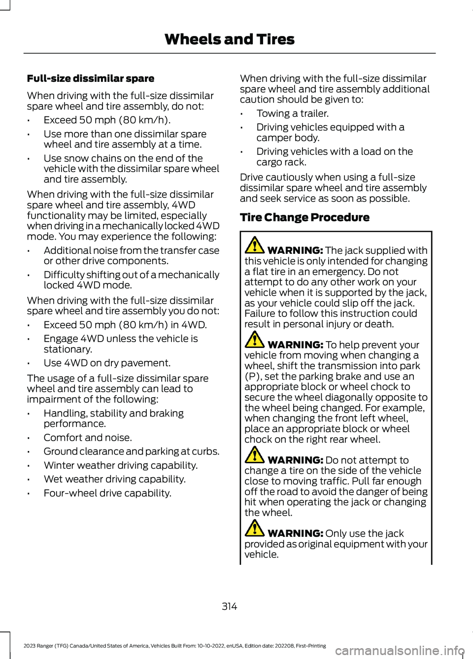 FORD RANGER 2023  Owners Manual Full-size dissimilar spare
When driving with the full-size dissimilarspare wheel and tire assembly, do not:
•Exceed 50 mph (80 km/h).
•Use more than one dissimilar sparewheel and tire assembly at 