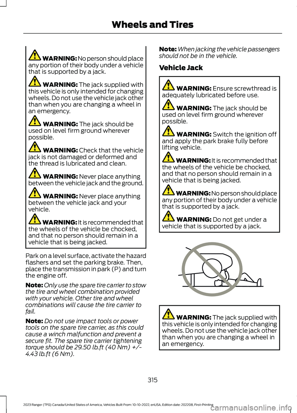 FORD RANGER 2023  Owners Manual WARNING: No person should placeany portion of their body under a vehiclethat is supported by a jack.
WARNING: The jack supplied withthis vehicle is only intended for changingwheels. Do not use the veh