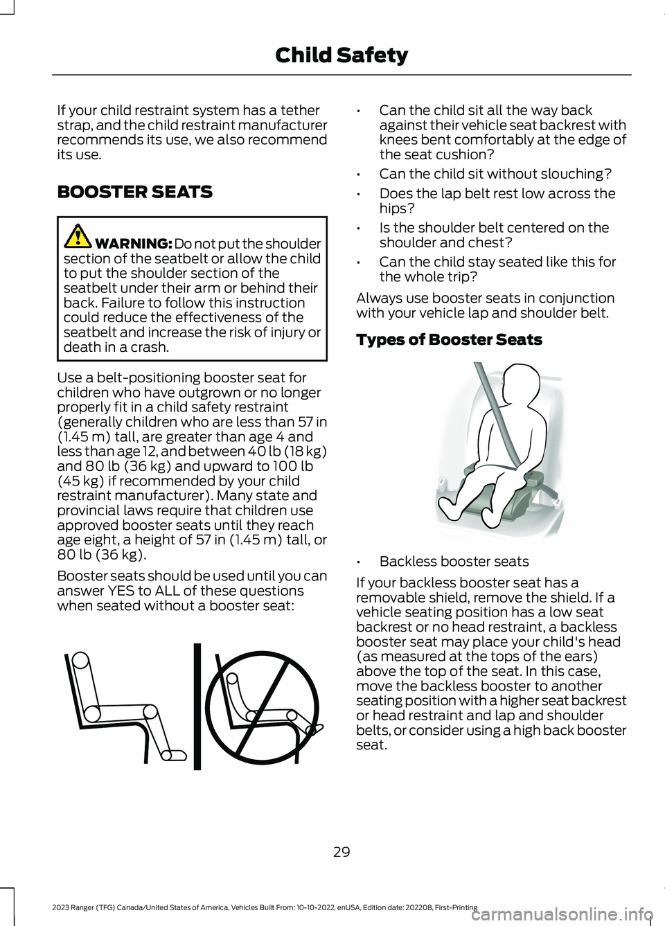 FORD RANGER 2023 Owners Guide If your child restraint system has a tetherstrap, and the child restraint manufacturerrecommends its use, we also recommendits use.
BOOSTER SEATS
WARNING: Do not put the shouldersection of the seatbel FORD RANGER 2023 Owners Guide If your child restraint system has a tetherstrap, and the child restraint manufacturerrecommends its use, we also recommendits use.
BOOSTER SEATS
WARNING: Do not put the shouldersection of the seatbel