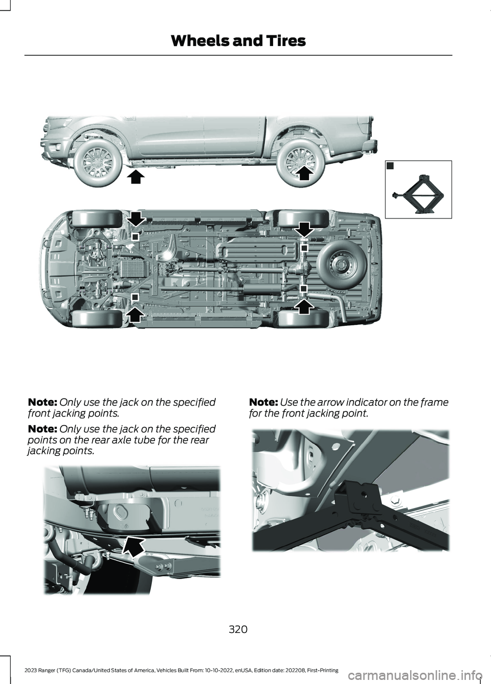 FORD RANGER 2023 Owners Manual Note:Only use the jack on the specifiedfront jacking points.
Note:Only use the jack on the specifiedpoints on the rear axle tube for the rearjacking points.
Note:Use the arrow indicator on the framefo FORD RANGER 2023 Owners Manual Note:Only use the jack on the specifiedfront jacking points.
Note:Only use the jack on the specifiedpoints on the rear axle tube for the rearjacking points.
Note:Use the arrow indicator on the framefo