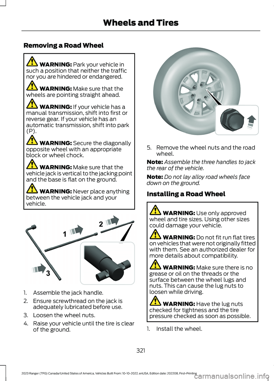 FORD RANGER 2023 Owners Manual Removing a Road Wheel
WARNING: Park your vehicle insuch a position that neither the trafficnor you are hindered or endangered.
WARNING: Make sure that thewheels are pointing straight ahead.
WARNING: I FORD RANGER 2023 Owners Manual Removing a Road Wheel
WARNING: Park your vehicle insuch a position that neither the trafficnor you are hindered or endangered.
WARNING: Make sure that thewheels are pointing straight ahead.
WARNING: I