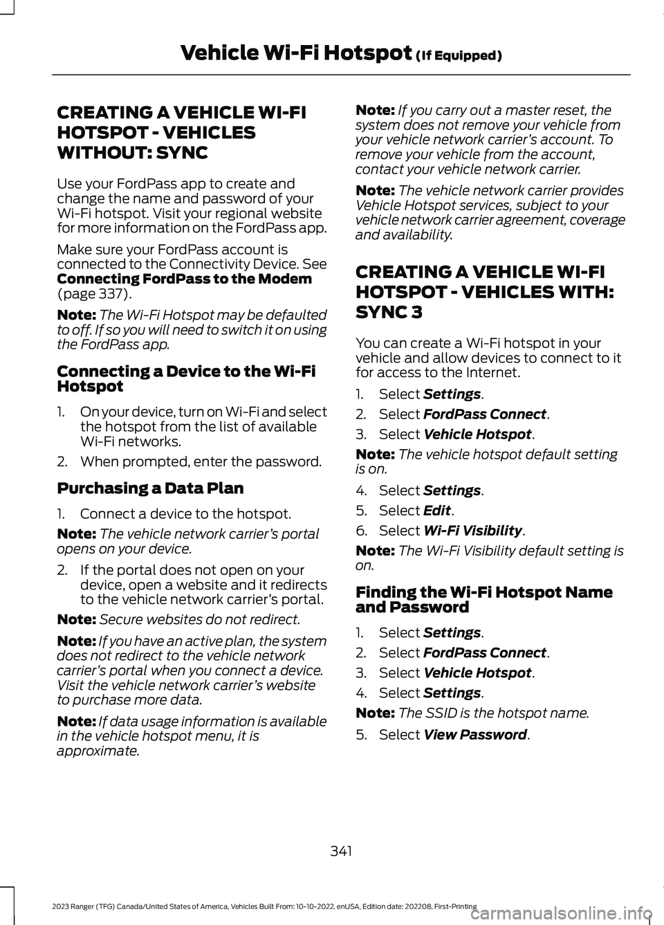 FORD RANGER 2023 Service Manual CREATING A VEHICLE WI-FI
HOTSPOT - VEHICLES
WITHOUT: SYNC
Use your FordPass app to create andchange the name and password of yourWi-Fi hotspot. Visit your regional websitefor more information on the F FORD RANGER 2023 Service Manual CREATING A VEHICLE WI-FI
HOTSPOT - VEHICLES
WITHOUT: SYNC
Use your FordPass app to create andchange the name and password of yourWi-Fi hotspot. Visit your regional websitefor more information on the F