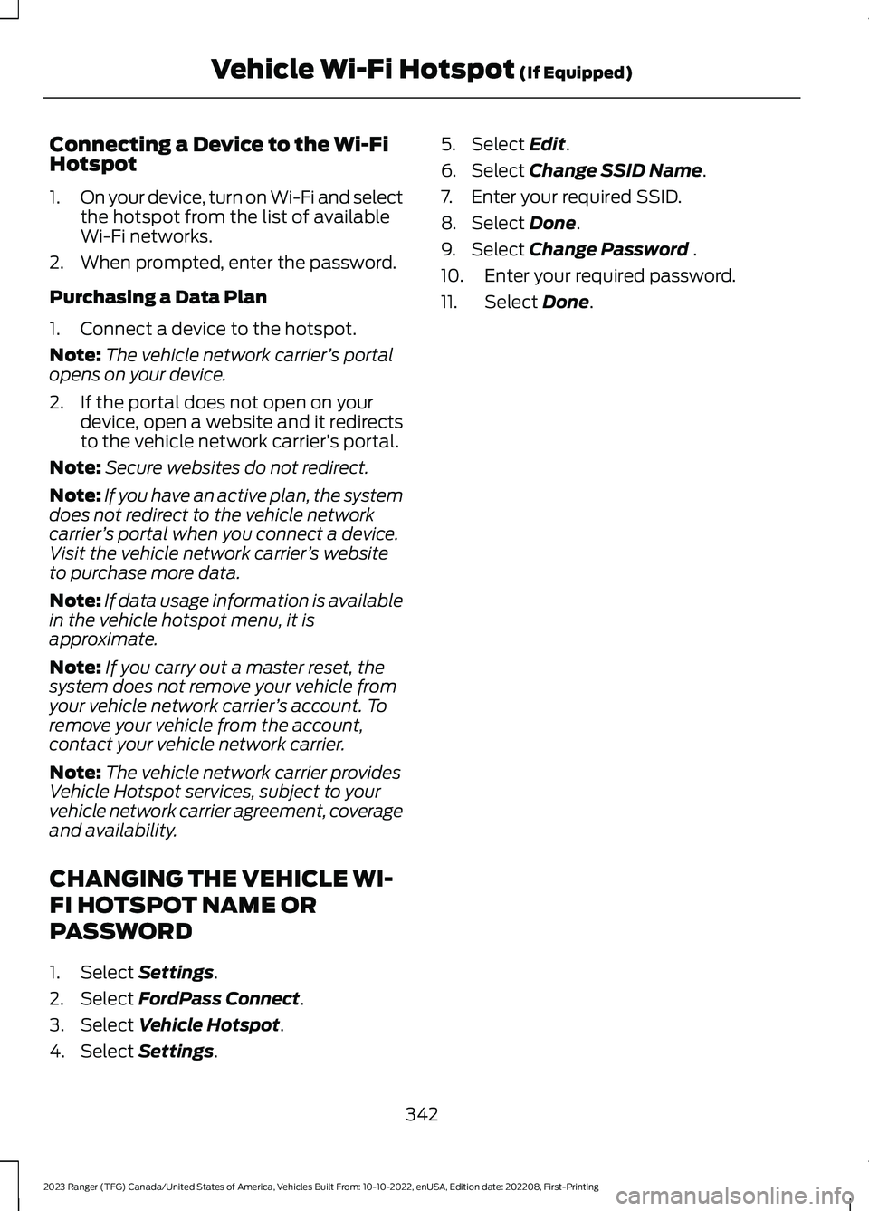 FORD RANGER 2023 Owners Manual Connecting a Device to the Wi-FiHotspot
1.On your device, turn on Wi-Fi and selectthe hotspot from the list of availableWi-Fi networks.
2.When prompted, enter the password.
Purchasing a Data Plan
1.Co FORD RANGER 2023 Owners Manual Connecting a Device to the Wi-FiHotspot
1.On your device, turn on Wi-Fi and selectthe hotspot from the list of availableWi-Fi networks.
2.When prompted, enter the password.
Purchasing a Data Plan
1.Co