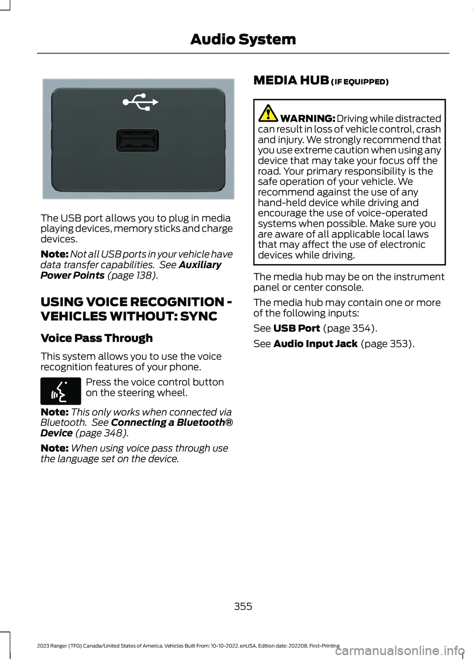 FORD RANGER 2023 Owners Manual The USB port allows you to plug in mediaplaying devices, memory sticks and chargedevices.
Note:Not all USB ports in your vehicle havedata transfer capabilities. See AuxiliaryPower Points (page 138).
U FORD RANGER 2023 Owners Manual The USB port allows you to plug in mediaplaying devices, memory sticks and chargedevices.
Note:Not all USB ports in your vehicle havedata transfer capabilities. See AuxiliaryPower Points (page 138).
U