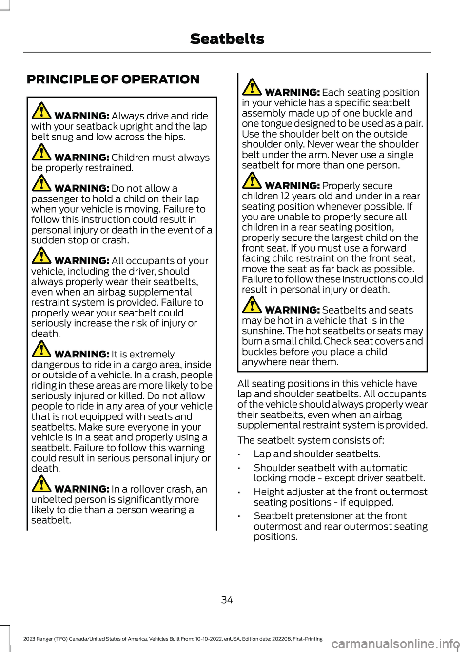 FORD RANGER 2023 Owners Guide PRINCIPLE OF OPERATION
WARNING: Always drive and ridewith your seatback upright and the lapbelt snug and low across the hips.
WARNING: Children must alwaysbe properly restrained.
WARNING: Do not allow FORD RANGER 2023 Owners Guide PRINCIPLE OF OPERATION
WARNING: Always drive and ridewith your seatback upright and the lapbelt snug and low across the hips.
WARNING: Children must alwaysbe properly restrained.
WARNING: Do not allow