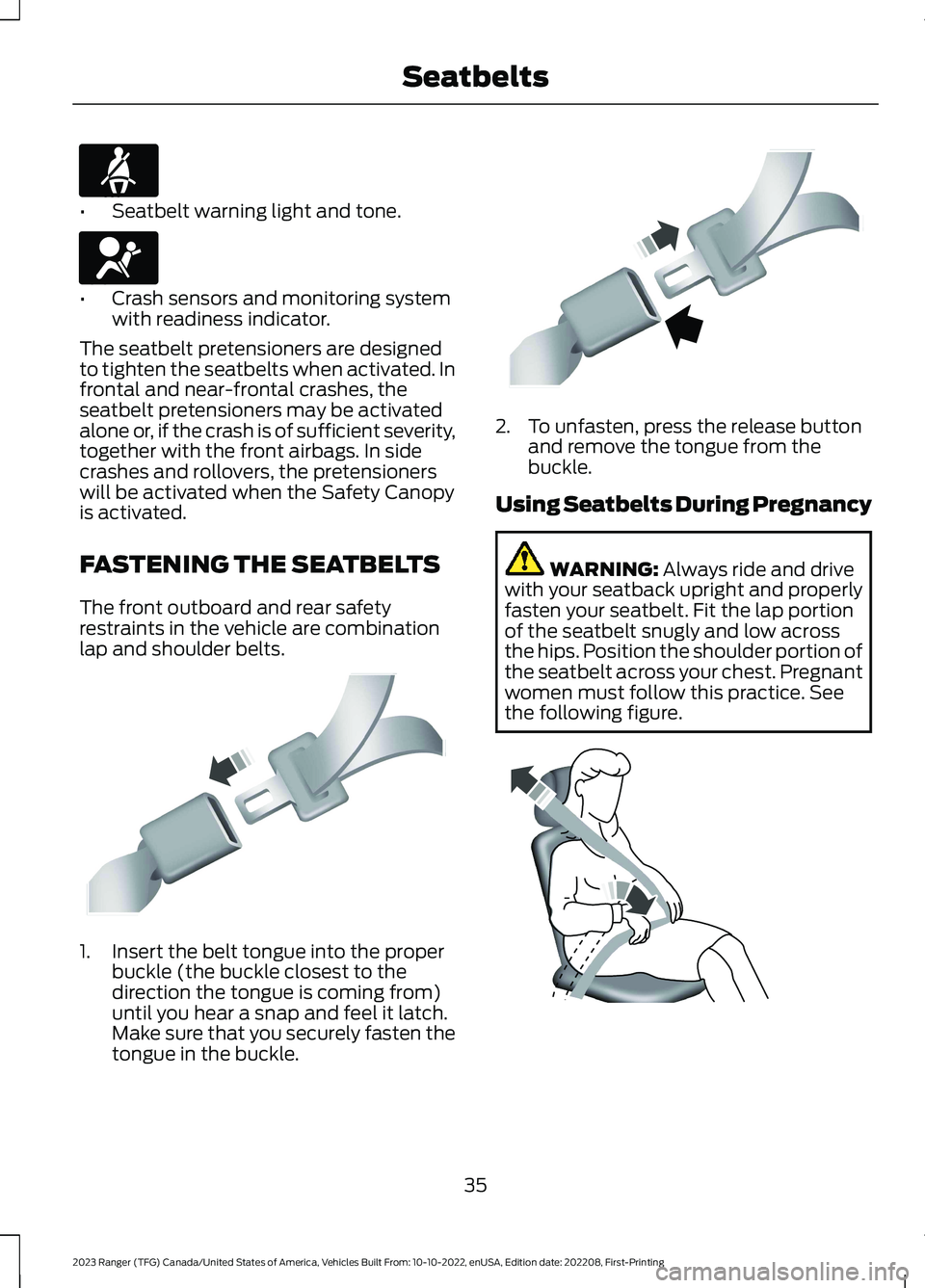 FORD RANGER 2023 Owners Manual •Seatbelt warning light and tone.
•Crash sensors and monitoring systemwith readiness indicator.
The seatbelt pretensioners are designedto tighten the seatbelts when activated. Infrontal and near-f FORD RANGER 2023 Owners Manual •Seatbelt warning light and tone.
•Crash sensors and monitoring systemwith readiness indicator.
The seatbelt pretensioners are designedto tighten the seatbelts when activated. Infrontal and near-f