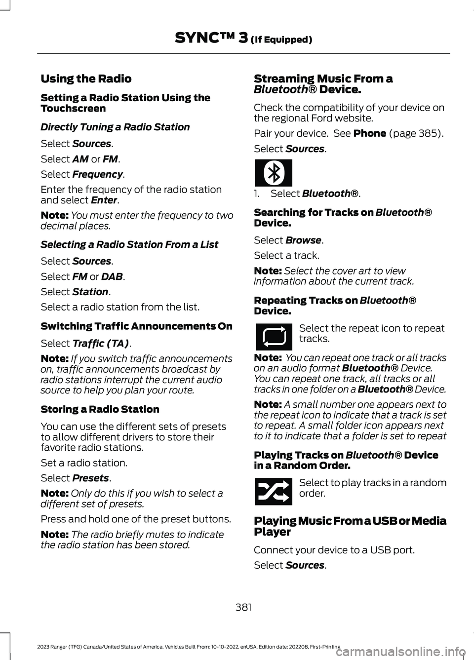 FORD RANGER 2023 Owners Manual Using the Radio
Setting a Radio Station Using theTouchscreen
Directly Tuning a Radio Station
Select Sources.
Select AM or FM.
Select Frequency.
Enter the frequency of the radio stationand select Enter FORD RANGER 2023 Owners Manual Using the Radio
Setting a Radio Station Using theTouchscreen
Directly Tuning a Radio Station
Select Sources.
Select AM or FM.
Select Frequency.
Enter the frequency of the radio stationand select Enter
