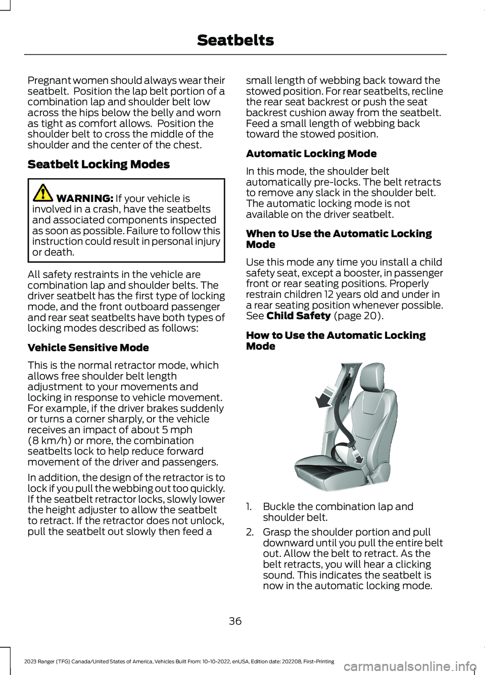 FORD RANGER 2023  Owners Manual Pregnant women should always wear theirseatbelt.  Position the lap belt portion of acombination lap and shoulder belt lowacross the hips below the belly and wornas tight as comfort allows.  Position t