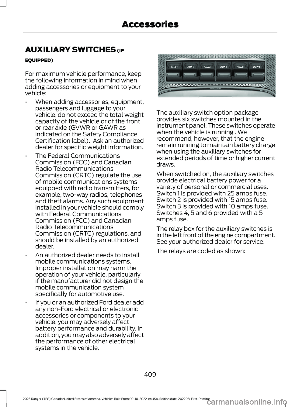 FORD RANGER 2023 Owners Manual AUXILIARY SWITCHES (IF
EQUIPPED)
For maximum vehicle performance, keepthe following information in mind whenadding accessories or equipment to yourvehicle:
•When adding accessories, equipment,passen FORD RANGER 2023 Owners Manual AUXILIARY SWITCHES (IF
EQUIPPED)
For maximum vehicle performance, keepthe following information in mind whenadding accessories or equipment to yourvehicle:
•When adding accessories, equipment,passen