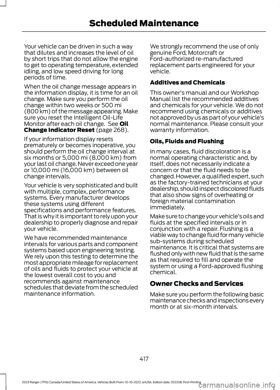FORD RANGER 2023 Service Manual Your vehicle can be driven in such a waythat dilutes and increases the level of oilby short trips that do not allow the engineto get to operating temperature, extendedidling, and low speed driving for FORD RANGER 2023 Service Manual Your vehicle can be driven in such a waythat dilutes and increases the level of oilby short trips that do not allow the engineto get to operating temperature, extendedidling, and low speed driving for