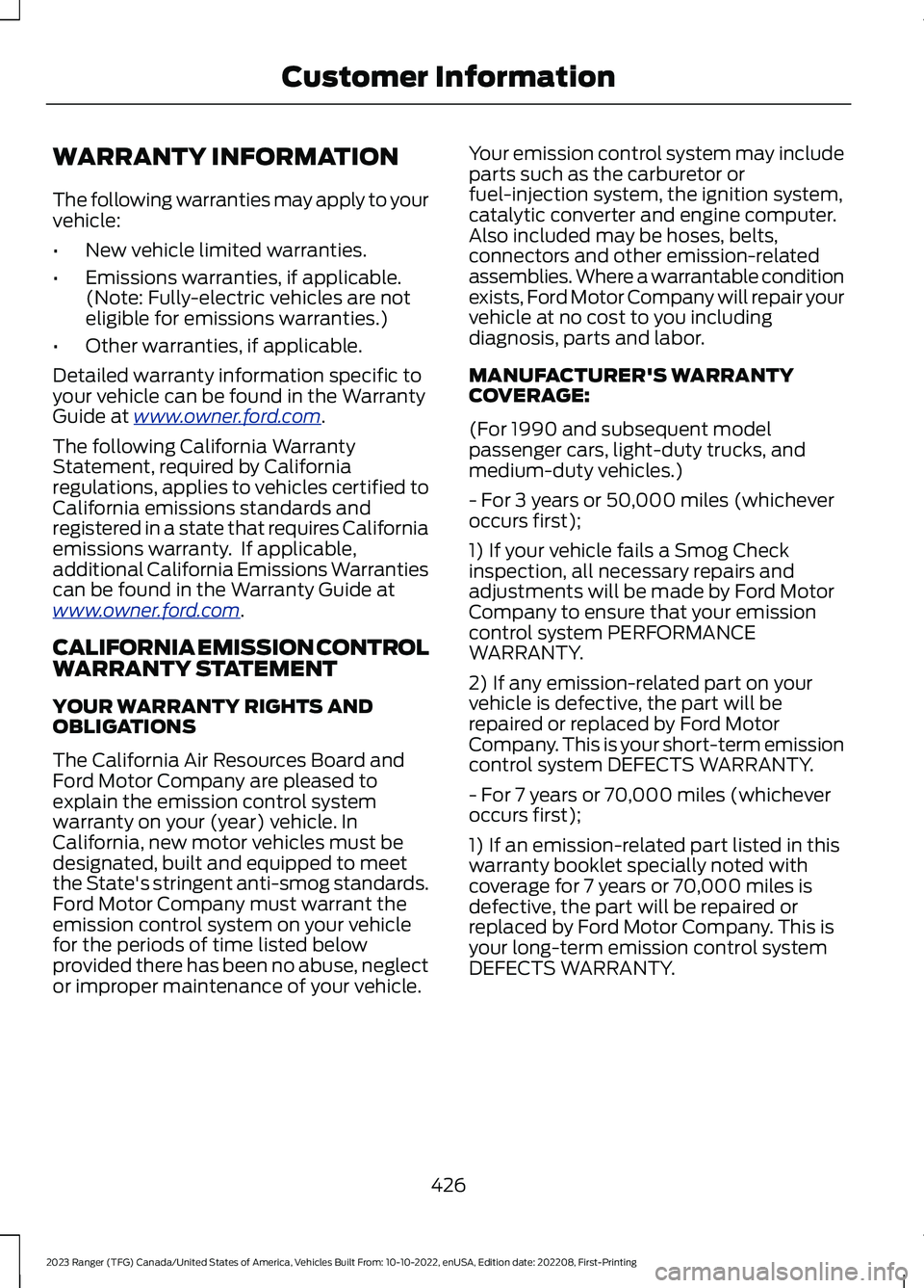 FORD RANGER 2023 Service Manual WARRANTY INFORMATION
The following warranties may apply to yourvehicle:
•New vehicle limited warranties.
•Emissions warranties, if applicable.(Note: Fully-electric vehicles are noteligible for emi FORD RANGER 2023 Service Manual WARRANTY INFORMATION
The following warranties may apply to yourvehicle:
•New vehicle limited warranties.
•Emissions warranties, if applicable.(Note: Fully-electric vehicles are noteligible for emi