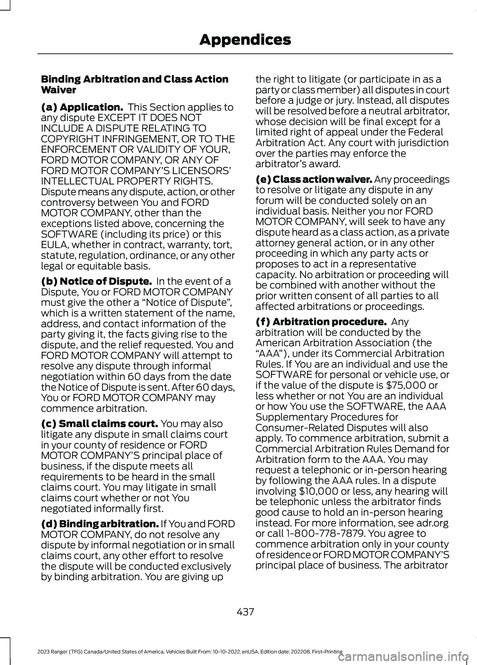 FORD RANGER 2023 Owners Manual Binding Arbitration and Class ActionWaiver
(a) Application. This Section applies toany dispute EXCEPT IT DOES NOTINCLUDE A DISPUTE RELATING TOCOPYRIGHT INFRINGEMENT, OR TO THEENFORCEMENT OR VALIDITY O FORD RANGER 2023 Owners Manual Binding Arbitration and Class ActionWaiver
(a) Application. This Section applies toany dispute EXCEPT IT DOES NOTINCLUDE A DISPUTE RELATING TOCOPYRIGHT INFRINGEMENT, OR TO THEENFORCEMENT OR VALIDITY O