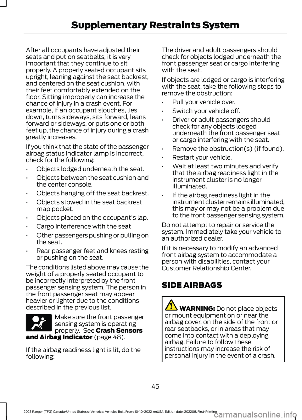 FORD RANGER 2023 Owners Manual After all occupants have adjusted theirseats and put on seatbelts, it is veryimportant that they continue to sitproperly. A properly seated occupant sitsupright, leaning against the seat backrest,and FORD RANGER 2023 Owners Manual After all occupants have adjusted theirseats and put on seatbelts, it is veryimportant that they continue to sitproperly. A properly seated occupant sitsupright, leaning against the seat backrest,and