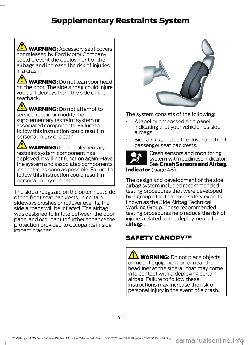 FORD RANGER 2023 Owners Manual WARNING: Accessory seat coversnot released by Ford Motor Companycould prevent the deployment of theairbags and increase the risk of injuriesin a crash.
WARNING: Do not lean your headon the door. The s FORD RANGER 2023 Owners Manual WARNING: Accessory seat coversnot released by Ford Motor Companycould prevent the deployment of theairbags and increase the risk of injuriesin a crash.
WARNING: Do not lean your headon the door. The s