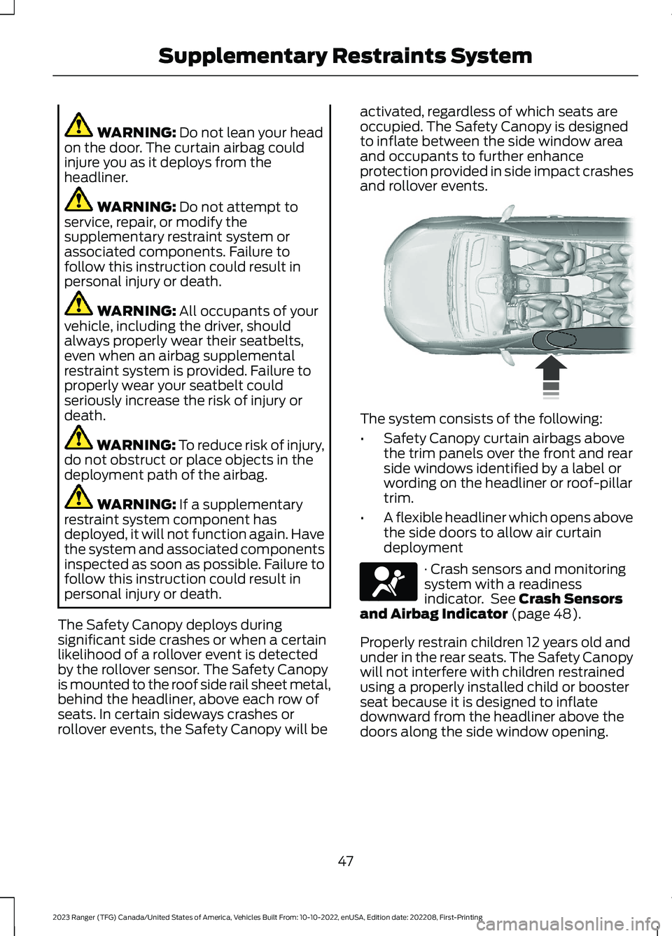 FORD RANGER 2023 Owners Manual WARNING: Do not lean your headon the door. The curtain airbag couldinjure you as it deploys from theheadliner.
WARNING: Do not attempt toservice, repair, or modify thesupplementary restraint system or FORD RANGER 2023 Owners Manual WARNING: Do not lean your headon the door. The curtain airbag couldinjure you as it deploys from theheadliner.
WARNING: Do not attempt toservice, repair, or modify thesupplementary restraint system or