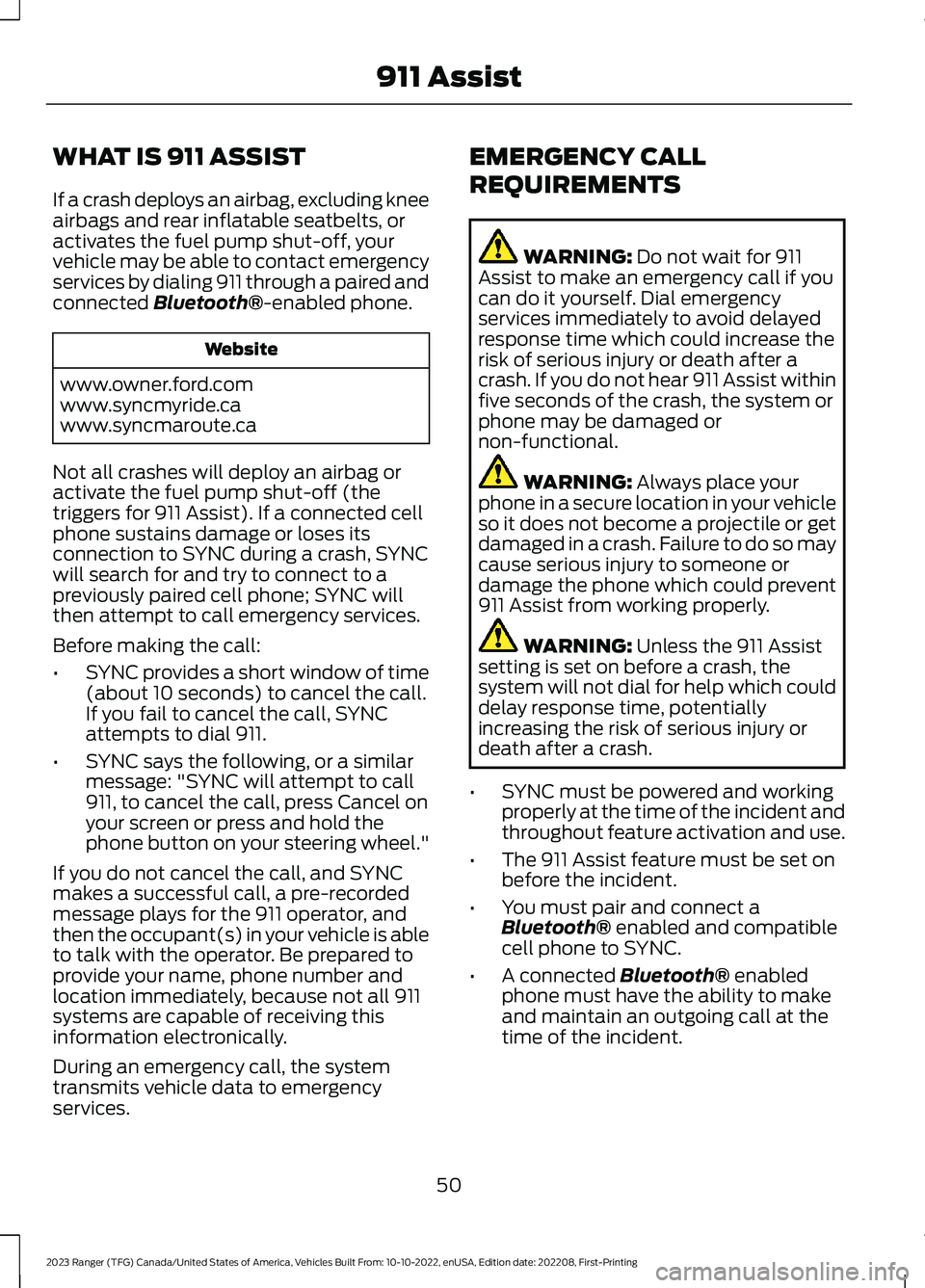 FORD RANGER 2023 Owners Manual WHAT IS 911 ASSIST
If a crash deploys an airbag, excluding kneeairbags and rear inflatable seatbelts, oractivates the fuel pump shut-off, yourvehicle may be able to contact emergencyservices by dialin FORD RANGER 2023 Owners Manual WHAT IS 911 ASSIST
If a crash deploys an airbag, excluding kneeairbags and rear inflatable seatbelts, oractivates the fuel pump shut-off, yourvehicle may be able to contact emergencyservices by dialin