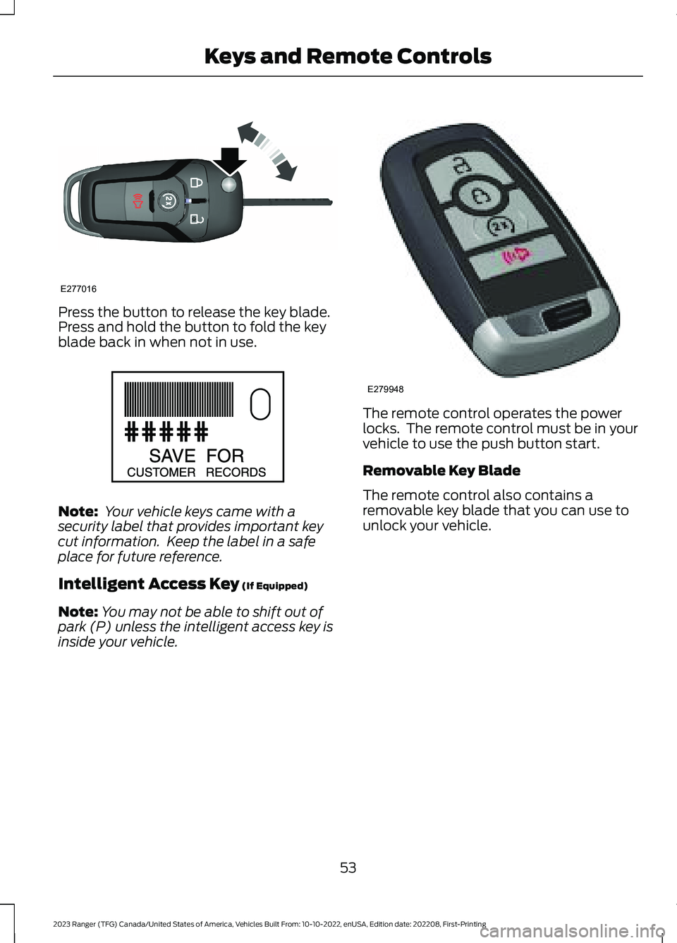 FORD RANGER 2023 Owners Manual Press the button to release the key blade.Press and hold the button to fold the keyblade back in when not in use.
Note: Your vehicle keys came with asecurity label that provides important keycut infor FORD RANGER 2023 Owners Manual Press the button to release the key blade.Press and hold the button to fold the keyblade back in when not in use.
Note: Your vehicle keys came with asecurity label that provides important keycut infor