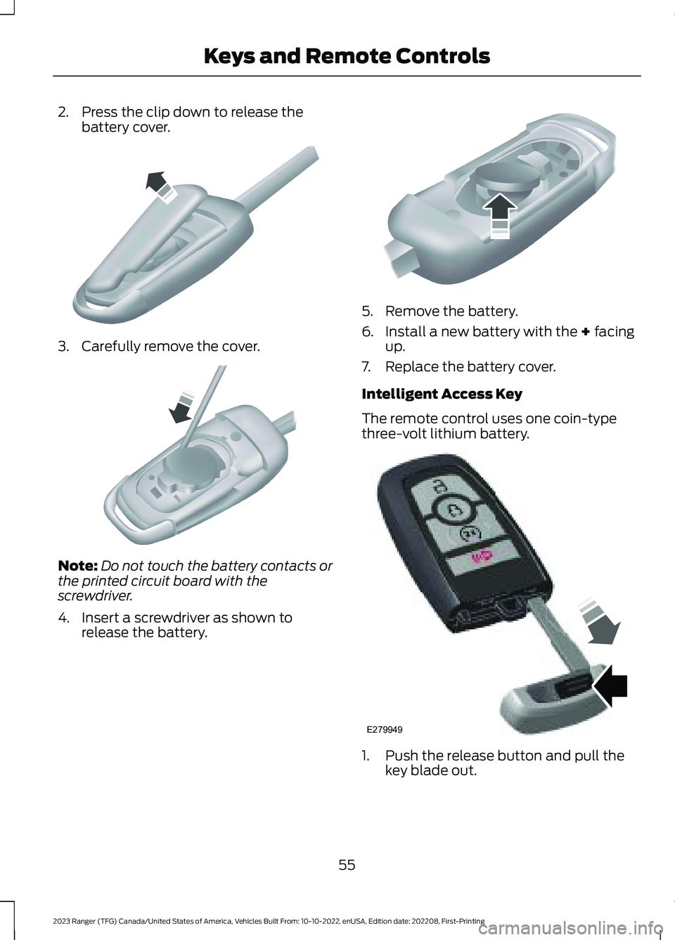 FORD RANGER 2023 Owners Manual 2.Press the clip down to release thebattery cover.
3.Carefully remove the cover.
Note:Do not touch the battery contacts orthe printed circuit board with thescrewdriver.
4.Insert a screwdriver as shown FORD RANGER 2023 Owners Manual 2.Press the clip down to release thebattery cover.
3.Carefully remove the cover.
Note:Do not touch the battery contacts orthe printed circuit board with thescrewdriver.
4.Insert a screwdriver as shown