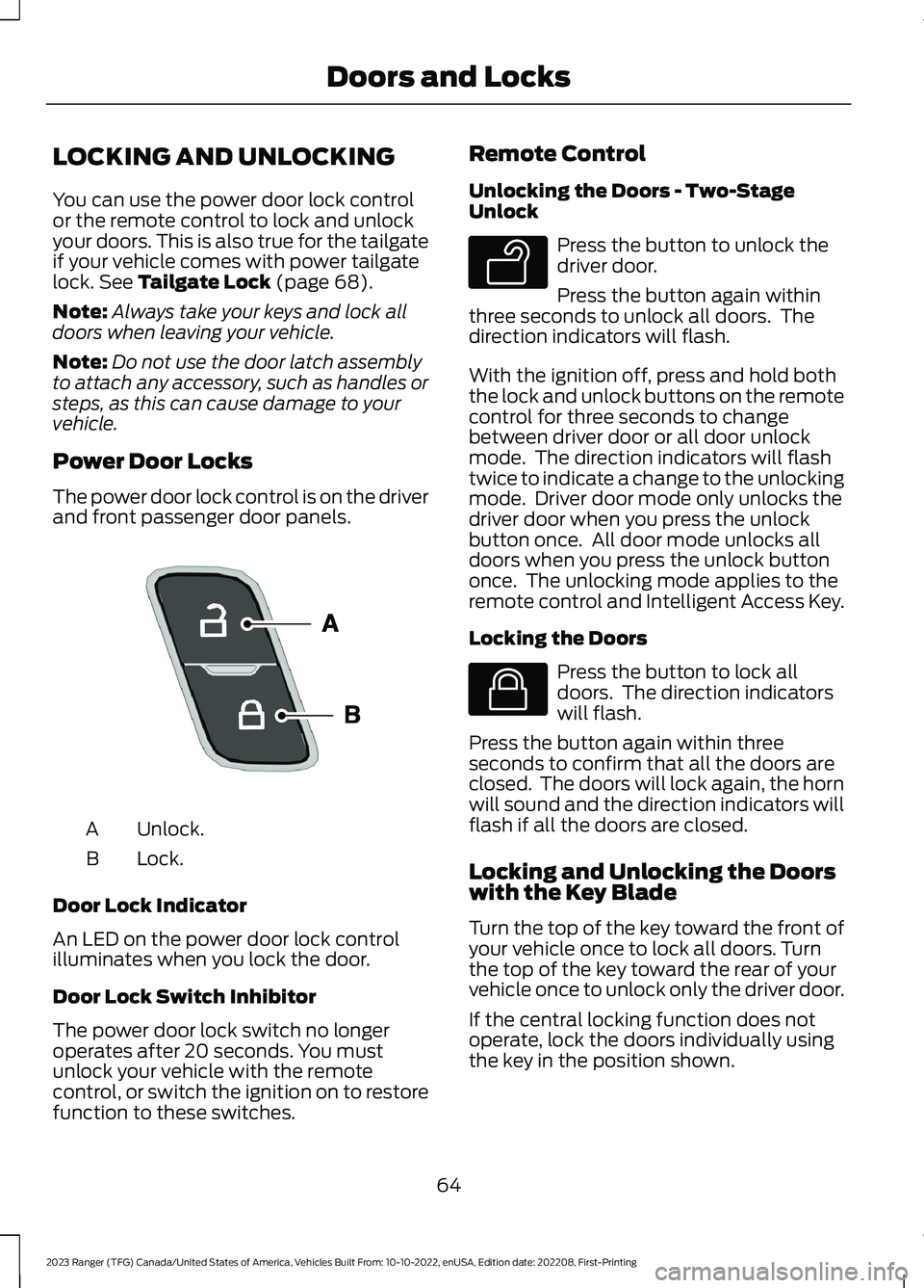 FORD RANGER 2023 User Guide LOCKING AND UNLOCKING
You can use the power door lock controlor the remote control to lock and unlockyour doors. This is also true for the tailgateif your vehicle comes with power tailgatelock. See Ta FORD RANGER 2023 User Guide LOCKING AND UNLOCKING
You can use the power door lock controlor the remote control to lock and unlockyour doors. This is also true for the tailgateif your vehicle comes with power tailgatelock. See Ta