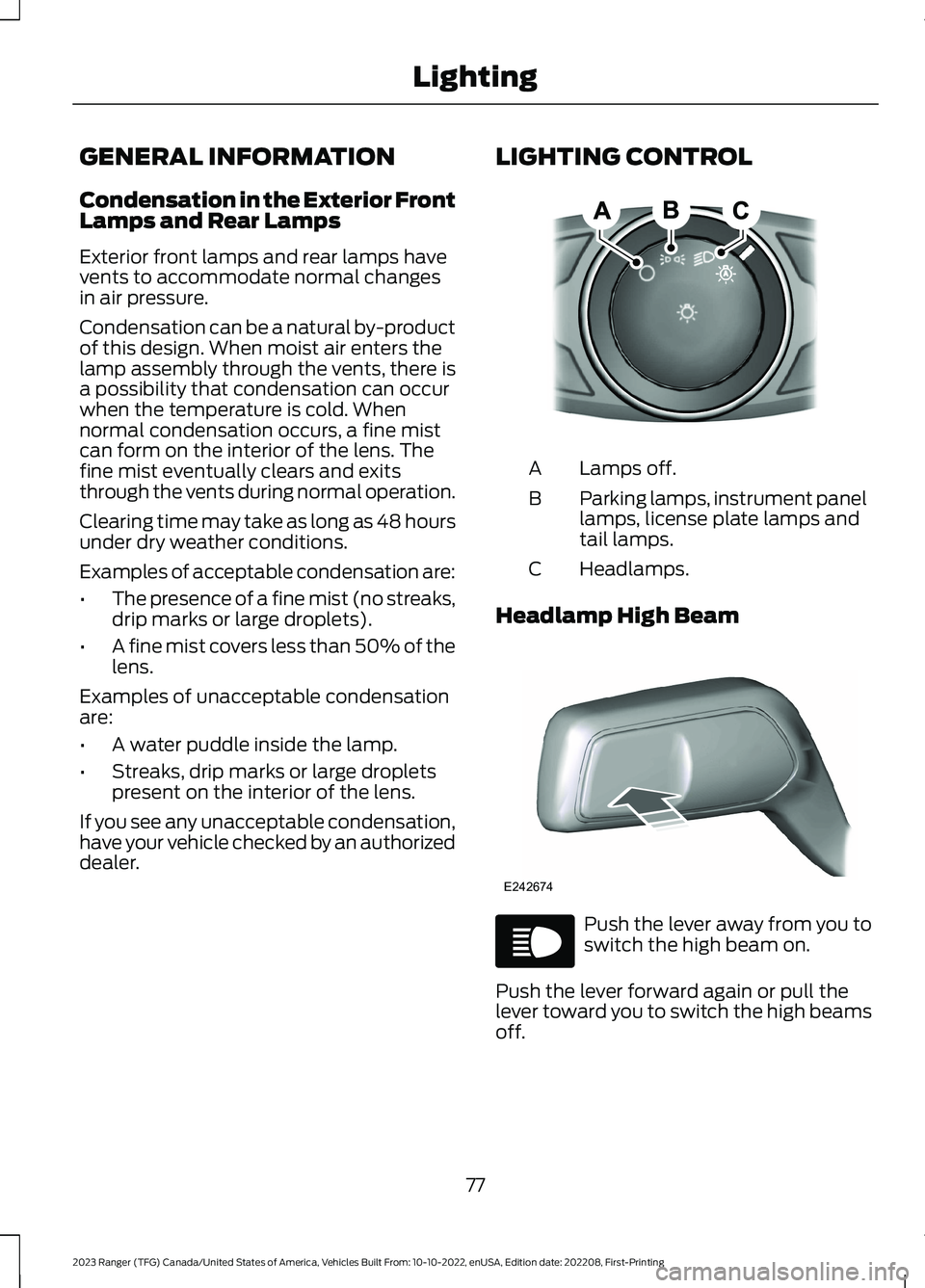 FORD RANGER 2023  Owners Manual GENERAL INFORMATION
Condensation in the Exterior FrontLamps and Rear Lamps
Exterior front lamps and rear lamps havevents to accommodate normal changesin air pressure.
Condensation can be a natural by-
