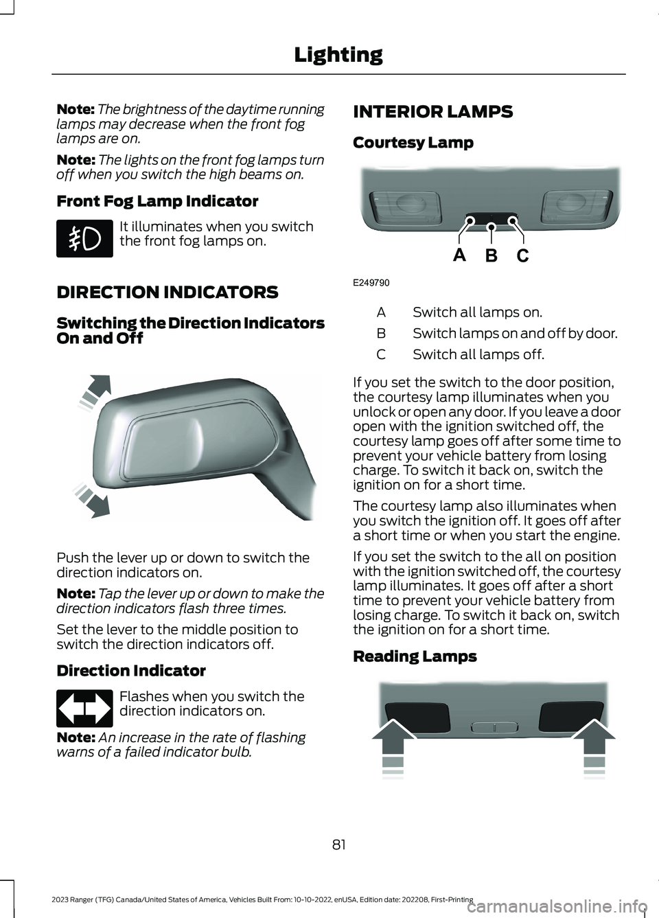 FORD RANGER 2023 Manual Online Note:The brightness of the daytime runninglamps may decrease when the front foglamps are on.
Note:The lights on the front fog lamps turnoff when you switch the high beams on.
Front Fog Lamp Indicator
FORD RANGER 2023 Manual Online Note:The brightness of the daytime runninglamps may decrease when the front foglamps are on.
Note:The lights on the front fog lamps turnoff when you switch the high beams on.
Front Fog Lamp Indicator