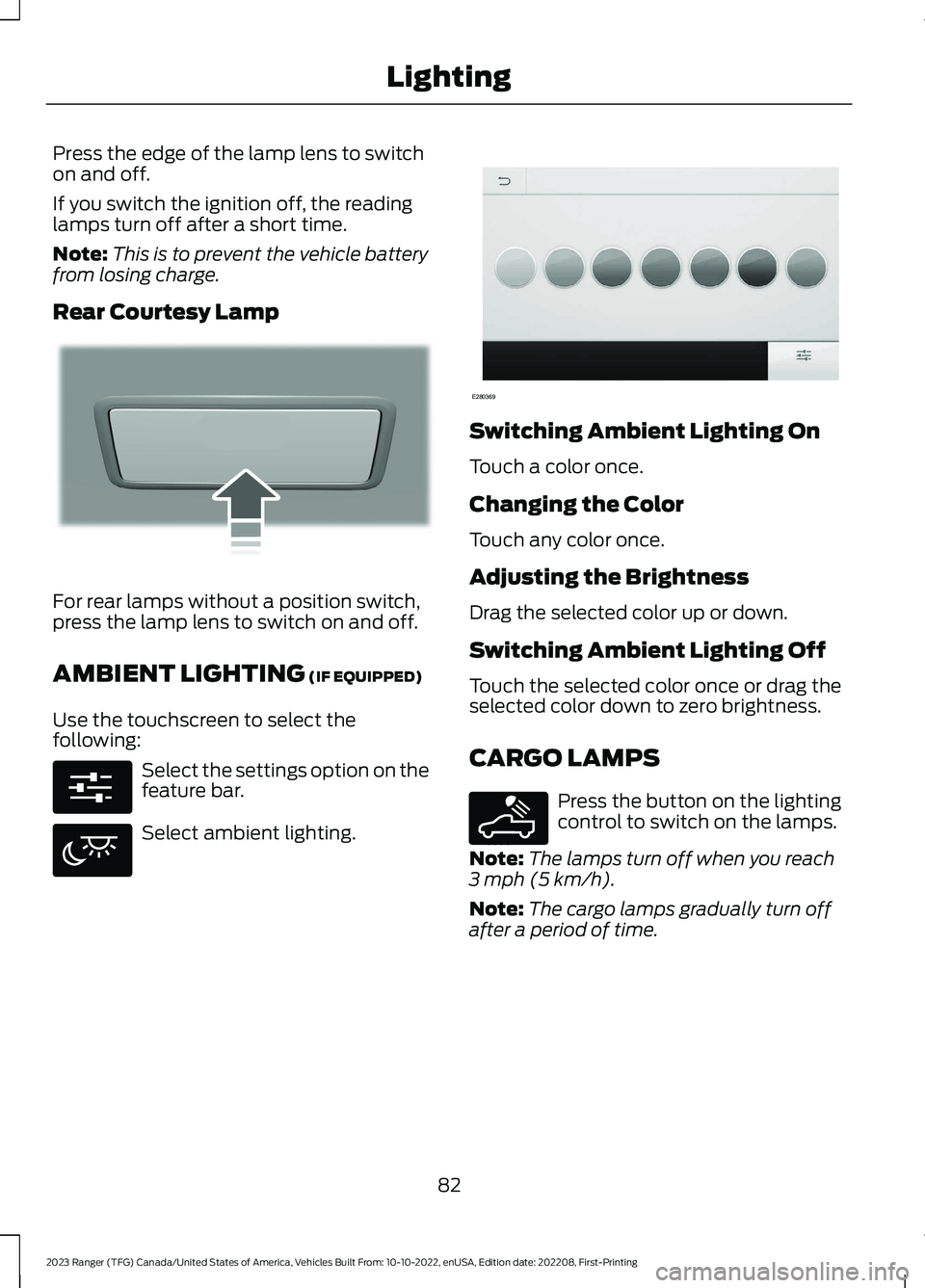 FORD RANGER 2023 Manual Online Press the edge of the lamp lens to switchon and off.
If you switch the ignition off, the readinglamps turn off after a short time.
Note:This is to prevent the vehicle batteryfrom losing charge.
Rear C FORD RANGER 2023 Manual Online Press the edge of the lamp lens to switchon and off.
If you switch the ignition off, the readinglamps turn off after a short time.
Note:This is to prevent the vehicle batteryfrom losing charge.
Rear C