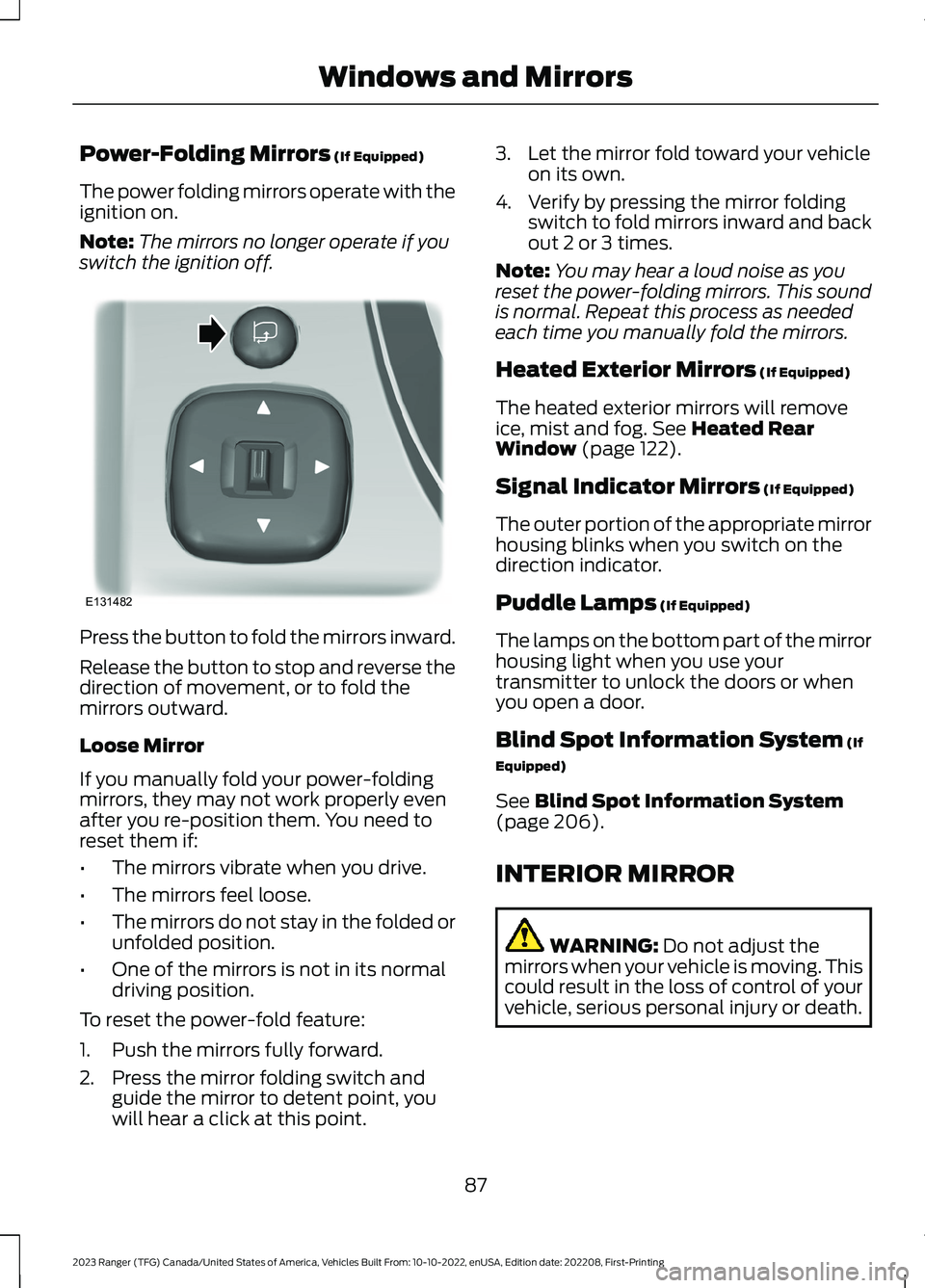 FORD RANGER 2023 Owners Manual Power-Folding Mirrors (If Equipped)
The power folding mirrors operate with theignition on.
Note:The mirrors no longer operate if youswitch the ignition off.
Press the button to fold the mirrors inward FORD RANGER 2023 Owners Manual Power-Folding Mirrors (If Equipped)
The power folding mirrors operate with theignition on.
Note:The mirrors no longer operate if youswitch the ignition off.
Press the button to fold the mirrors inward