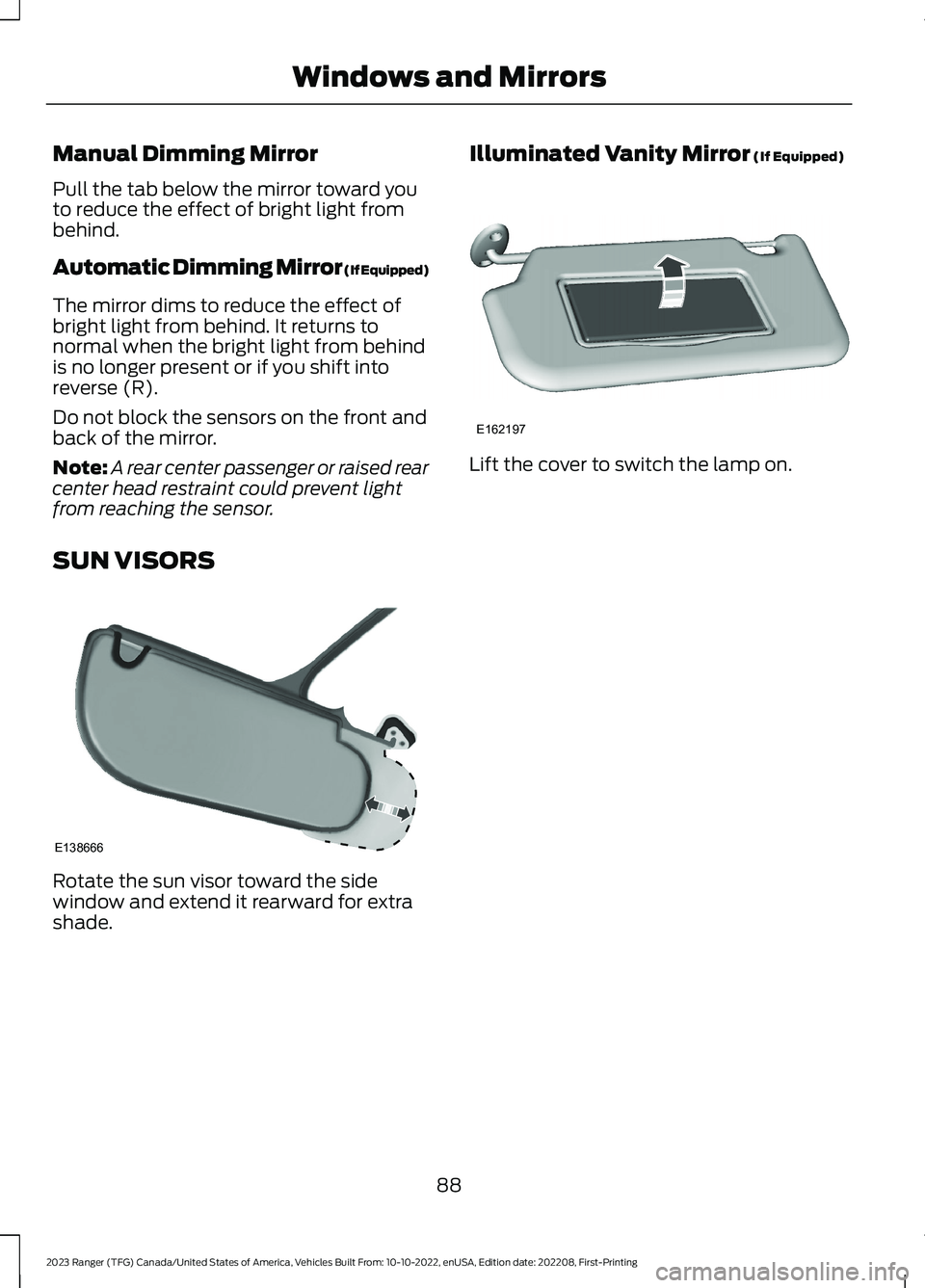 FORD RANGER 2023 User Guide Manual Dimming Mirror
Pull the tab below the mirror toward youto reduce the effect of bright light frombehind.
Automatic Dimming Mirror (If Equipped)
The mirror dims to reduce the effect ofbright ligh FORD RANGER 2023 User Guide Manual Dimming Mirror
Pull the tab below the mirror toward youto reduce the effect of bright light frombehind.
Automatic Dimming Mirror (If Equipped)
The mirror dims to reduce the effect ofbright ligh