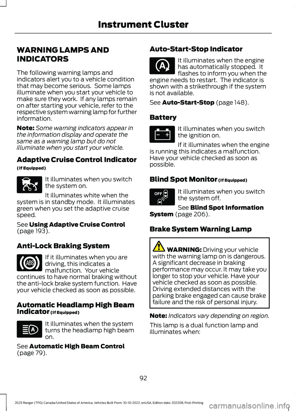 FORD RANGER 2023  Owners Manual WARNING LAMPS AND
INDICATORS
The following warning lamps andindicators alert you to a vehicle conditionthat may become serious.  Some lampsilluminate when you start your vehicle tomake sure they work.