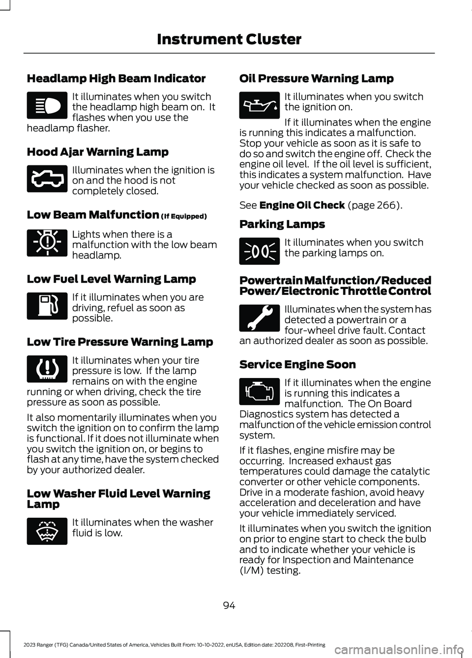 FORD RANGER 2023  Owners Manual Headlamp High Beam Indicator
It illuminates when you switchthe headlamp high beam on.  Itflashes when you use theheadlamp flasher.
Hood Ajar Warning Lamp
Illuminates when the ignition ison and the hoo