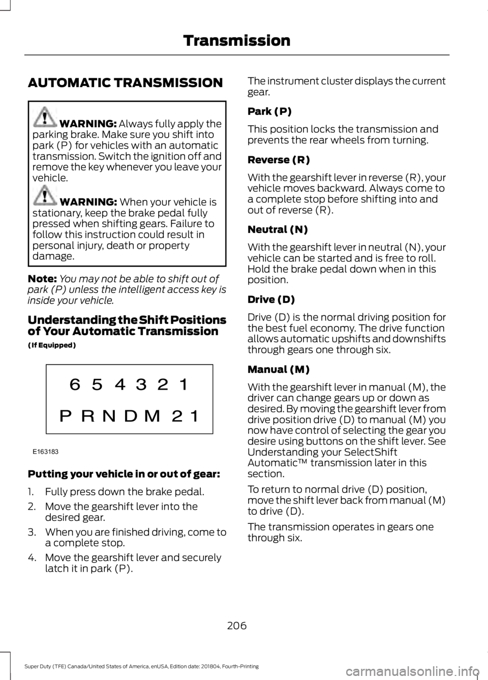 FORD SUPER DUTY 2019  Owners Manual AUTOMATIC TRANSMISSION
WARNING: Always fully apply the
parking brake. Make sure you shift into
park (P) for vehicles with an automatic
transmission. Switch the ignition off and
remove the key whenever