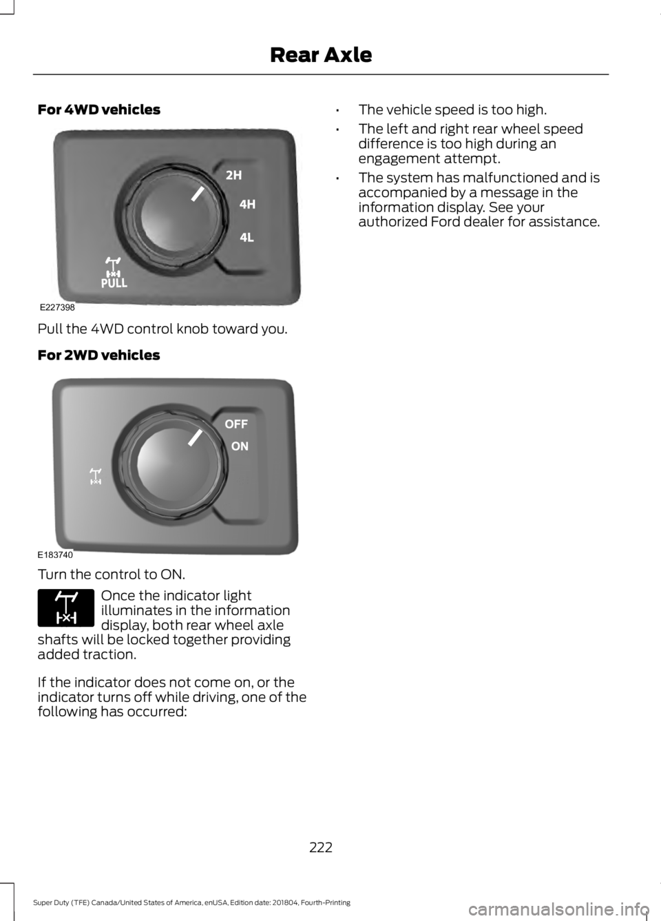 FORD SUPER DUTY 2019  Owners Manual For 4WD vehicles
Pull the 4WD control knob toward you.
For 2WD vehicles
Turn the control to ON.
Once the indicator light
illuminates in the information
display, both rear wheel axle
shafts will be loc
