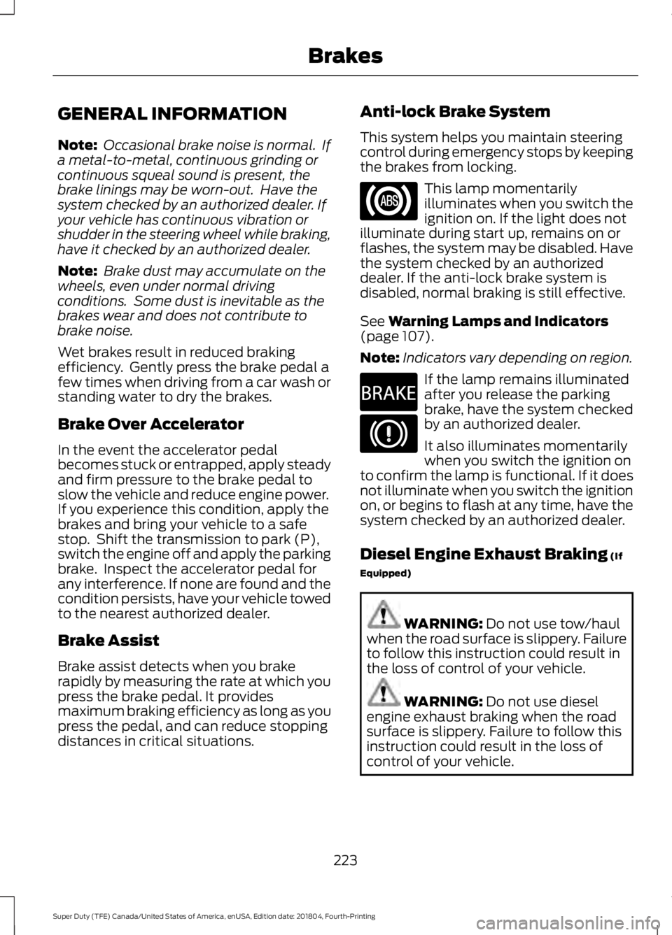 FORD SUPER DUTY 2019  Owners Manual GENERAL INFORMATION
Note:
 Occasional brake noise is normal.  If
a metal-to-metal, continuous grinding or
continuous squeal sound is present, the
brake linings may be worn-out.  Have the
system checke