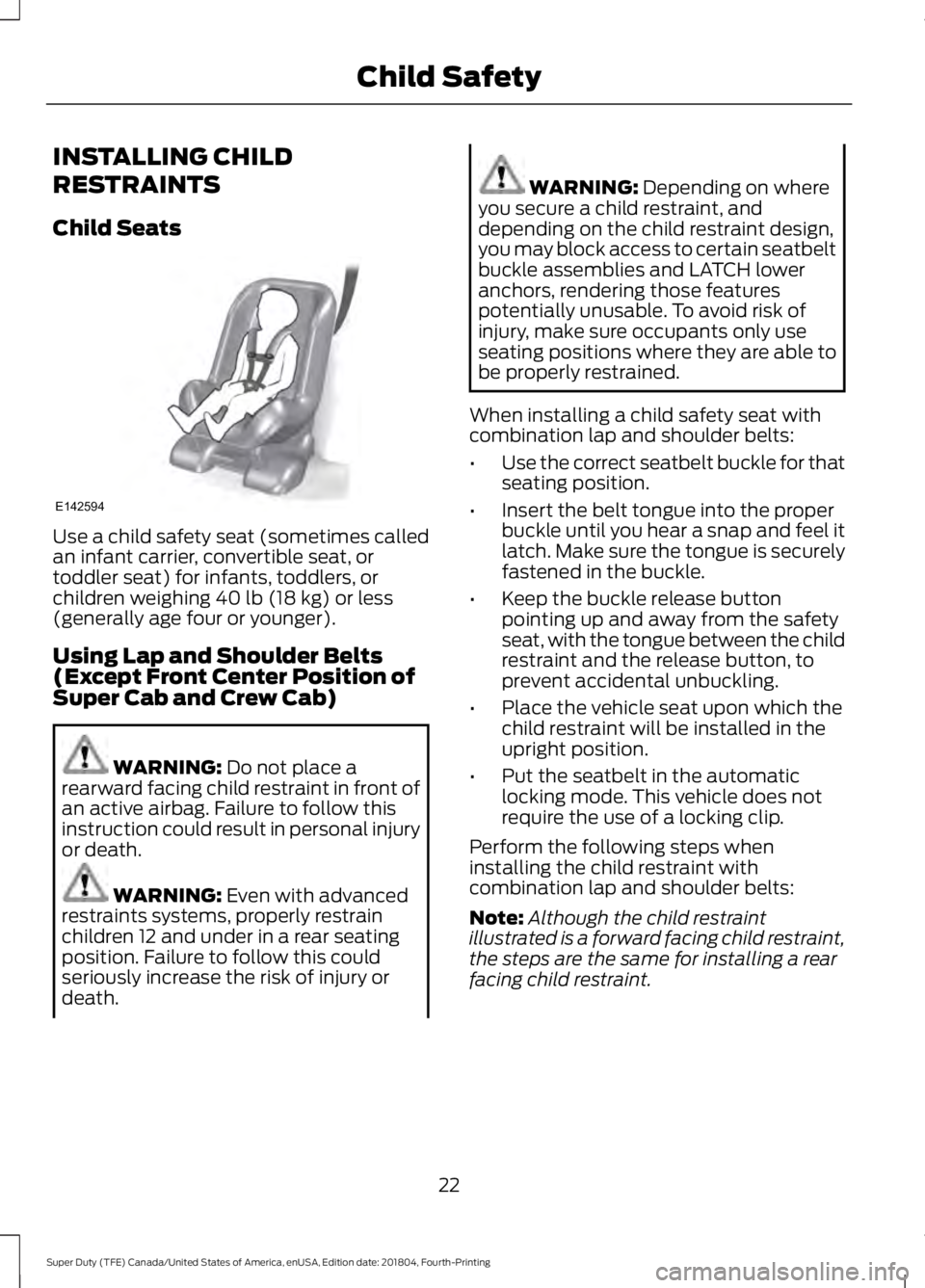 FORD SUPER DUTY 2019 Owners Manual INSTALLING CHILD
RESTRAINTS
Child Seats
Use a child safety seat (sometimes called
an infant carrier, convertible seat, or
toddler seat) for infants, toddlers, or
children weighing 40 lb (18 kg) or les FORD SUPER DUTY 2019 Owners Manual INSTALLING CHILD
RESTRAINTS
Child Seats
Use a child safety seat (sometimes called
an infant carrier, convertible seat, or
toddler seat) for infants, toddlers, or
children weighing 40 lb (18 kg) or les