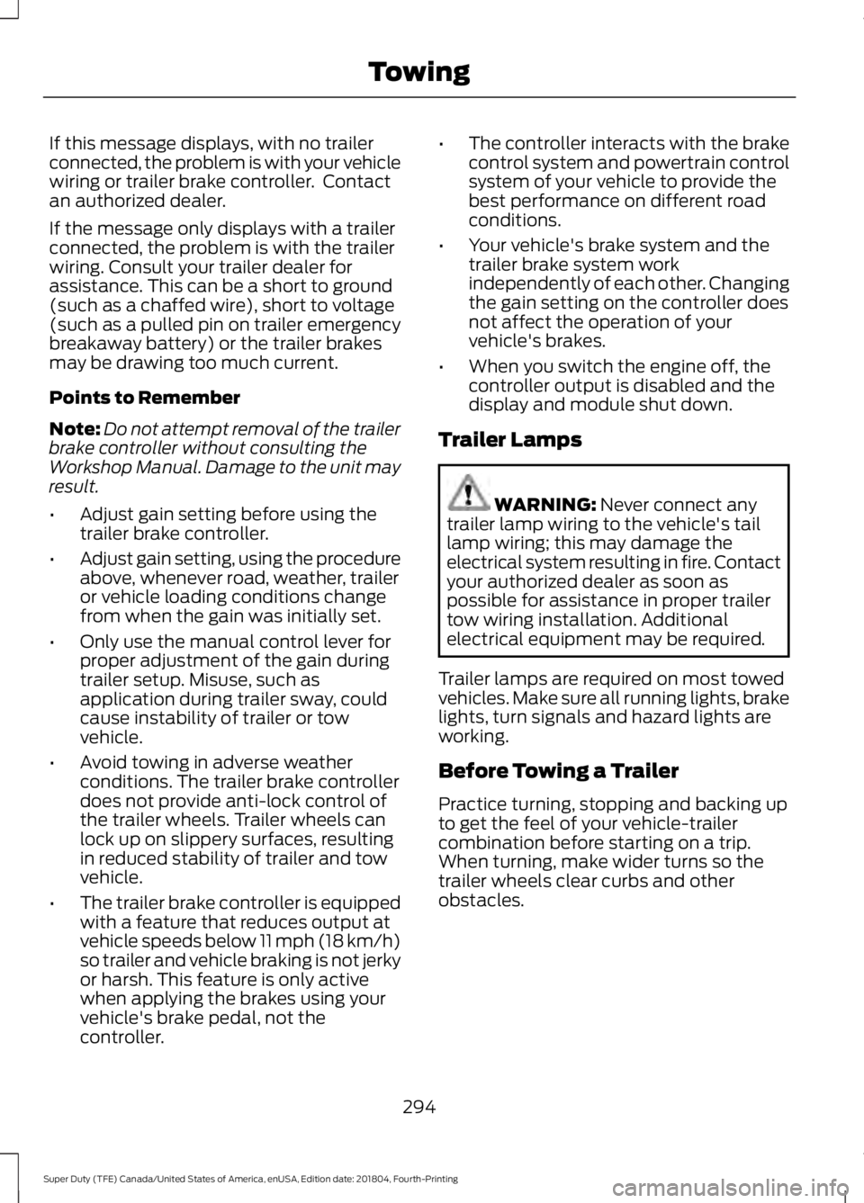 FORD SUPER DUTY 2019 Owners Manual If this message displays, with no trailer
connected, the problem is with your vehicle
wiring or trailer brake controller. Contact
an authorized dealer.
If the message only displays with a trailer
con FORD SUPER DUTY 2019 Owners Manual If this message displays, with no trailer
connected, the problem is with your vehicle
wiring or trailer brake controller. Contact
an authorized dealer.
If the message only displays with a trailer
con