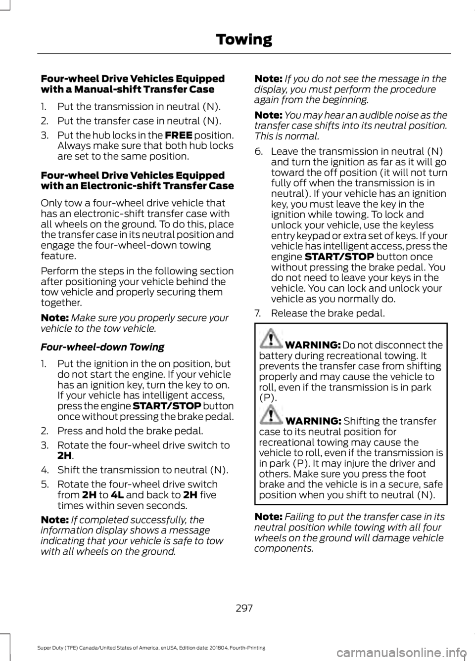 FORD SUPER DUTY 2019 Owners Manual Four-wheel Drive Vehicles Equipped
with a Manual-shift Transfer Case
1. Put the transmission in neutral (N).
2. Put the transfer case in neutral (N).
3.
Put the hub locks in the FREE position.
Always FORD SUPER DUTY 2019 Owners Manual Four-wheel Drive Vehicles Equipped
with a Manual-shift Transfer Case
1. Put the transmission in neutral (N).
2. Put the transfer case in neutral (N).
3.
Put the hub locks in the FREE position.
Always