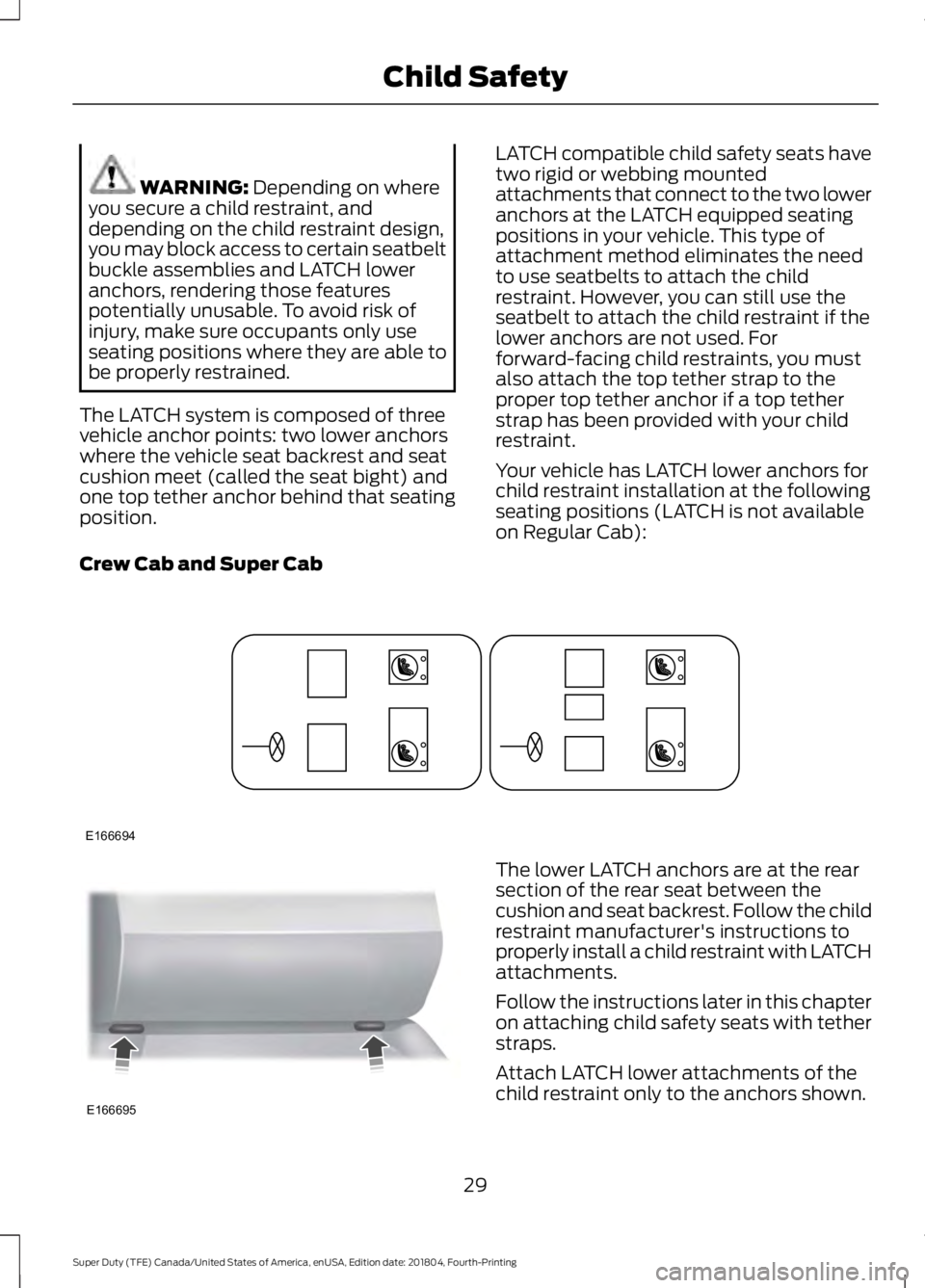 FORD SUPER DUTY 2019 Owners Guide WARNING: Depending on where
you secure a child restraint, and
depending on the child restraint design,
you may block access to certain seatbelt
buckle assemblies and LATCH lower
anchors, rendering tho FORD SUPER DUTY 2019 Owners Guide WARNING: Depending on where
you secure a child restraint, and
depending on the child restraint design,
you may block access to certain seatbelt
buckle assemblies and LATCH lower
anchors, rendering tho
