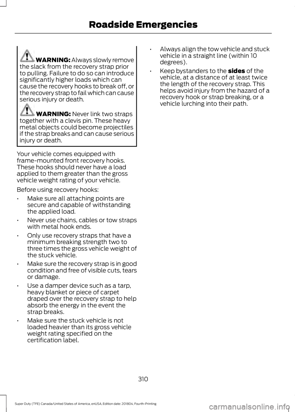 FORD SUPER DUTY 2019 Owners Manual WARNING: Always slowly remove
the slack from the recovery strap prior
to pulling. Failure to do so can introduce
significantly higher loads which can
cause the recovery hooks to break off, or
the reco FORD SUPER DUTY 2019 Owners Manual WARNING: Always slowly remove
the slack from the recovery strap prior
to pulling. Failure to do so can introduce
significantly higher loads which can
cause the recovery hooks to break off, or
the reco