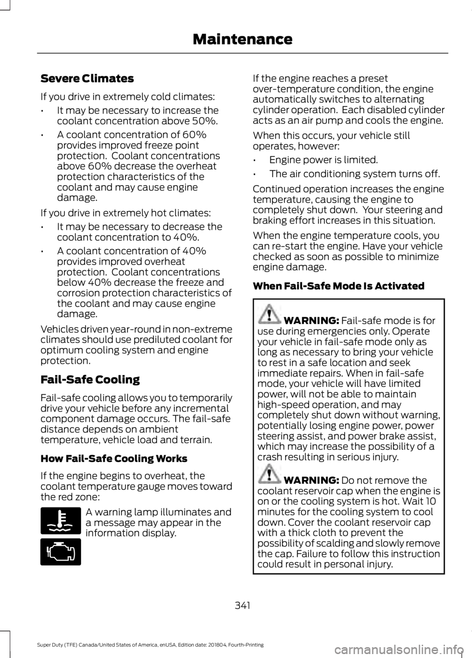 FORD SUPER DUTY 2019 Owners Manual Severe Climates
If you drive in extremely cold climates:
•
It may be necessary to increase the
coolant concentration above 50%.
• A coolant concentration of 60%
provides improved freeze point
prot FORD SUPER DUTY 2019 Owners Manual Severe Climates
If you drive in extremely cold climates:
•
It may be necessary to increase the
coolant concentration above 50%.
• A coolant concentration of 60%
provides improved freeze point
prot