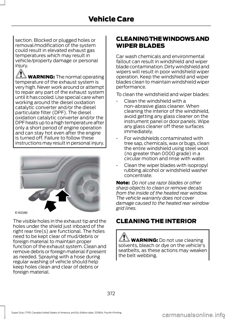 FORD SUPER DUTY 2019  Owners Manual section. Blocked or plugged holes or
removal/modification of the system
could result in elevated exhaust gas
temperatures which may result in
vehicle/property damage or personal
injury.
WARNING: The n