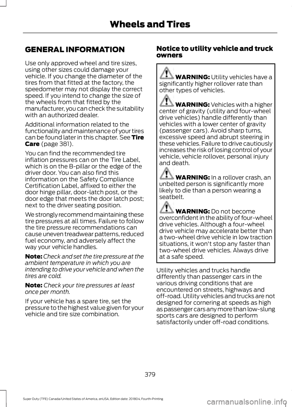 FORD SUPER DUTY 2019 Owners Manual GENERAL INFORMATION
Use only approved wheel and tire sizes,
using other sizes could damage your
vehicle. If you change the diameter of the
tires from that fitted at the factory, the
speedometer may no FORD SUPER DUTY 2019 Owners Manual GENERAL INFORMATION
Use only approved wheel and tire sizes,
using other sizes could damage your
vehicle. If you change the diameter of the
tires from that fitted at the factory, the
speedometer may no