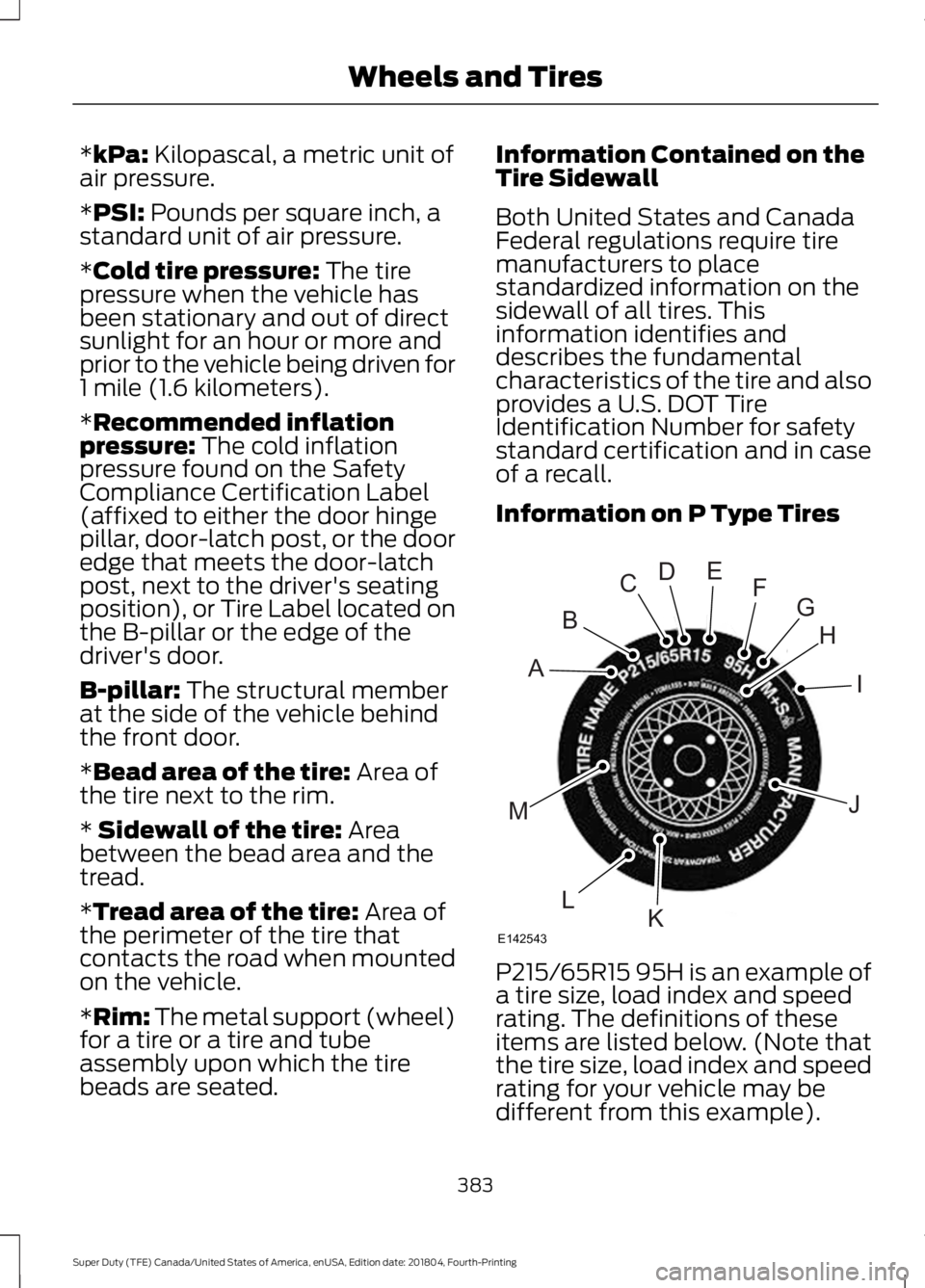 FORD SUPER DUTY 2019 Owners Manual *kPa: Kilopascal, a metric unit of
air pressure.
*
PSI: Pounds per square inch, a
standard unit of air pressure.
*
Cold tire pressure: The tire
pressure when the vehicle has
been stationary and out of FORD SUPER DUTY 2019 Owners Manual *kPa: Kilopascal, a metric unit of
air pressure.
*
PSI: Pounds per square inch, a
standard unit of air pressure.
*
Cold tire pressure: The tire
pressure when the vehicle has
been stationary and out of